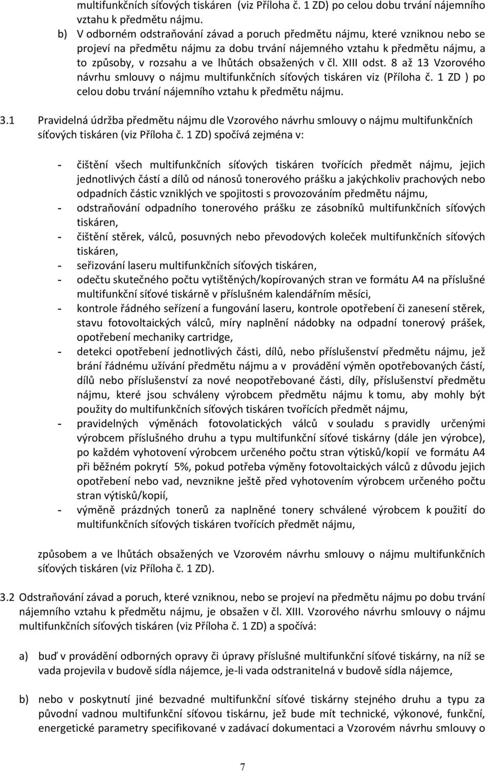 obsažených v čl. XIII odst. 8 až 13 Vzorového návrhu smlouvy o nájmu multifunkčních síťových tiskáren viz (Příloha č. 1 ZD ) po celou dobu trvání nájemního vztahu k předmětu nájmu. 3.