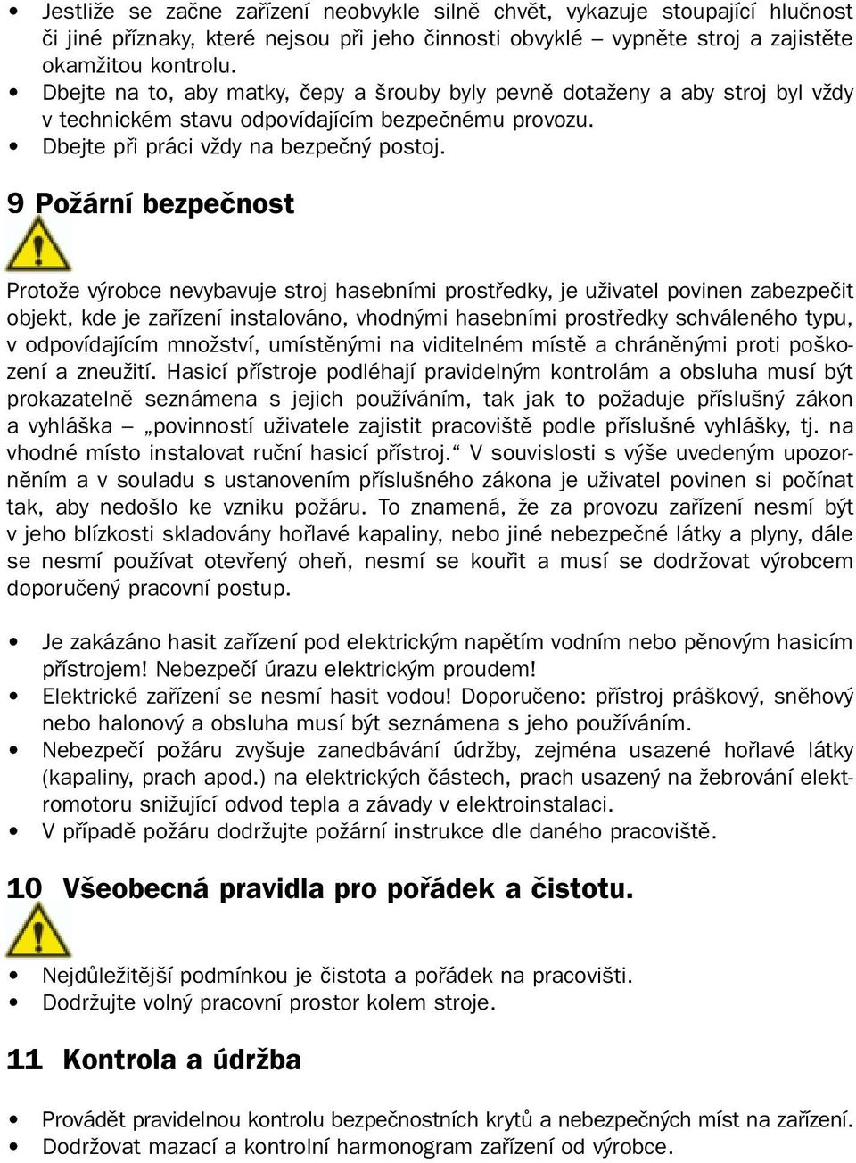 9 PoÏární bezpeãnost ProtoÏe v robce nevybavuje stroj hasebními prostfiedky, je uïivatel povinen zabezpeãit objekt, kde je zafiízení instalováno, vhodn mi hasebními prostfiedky schváleného typu, v