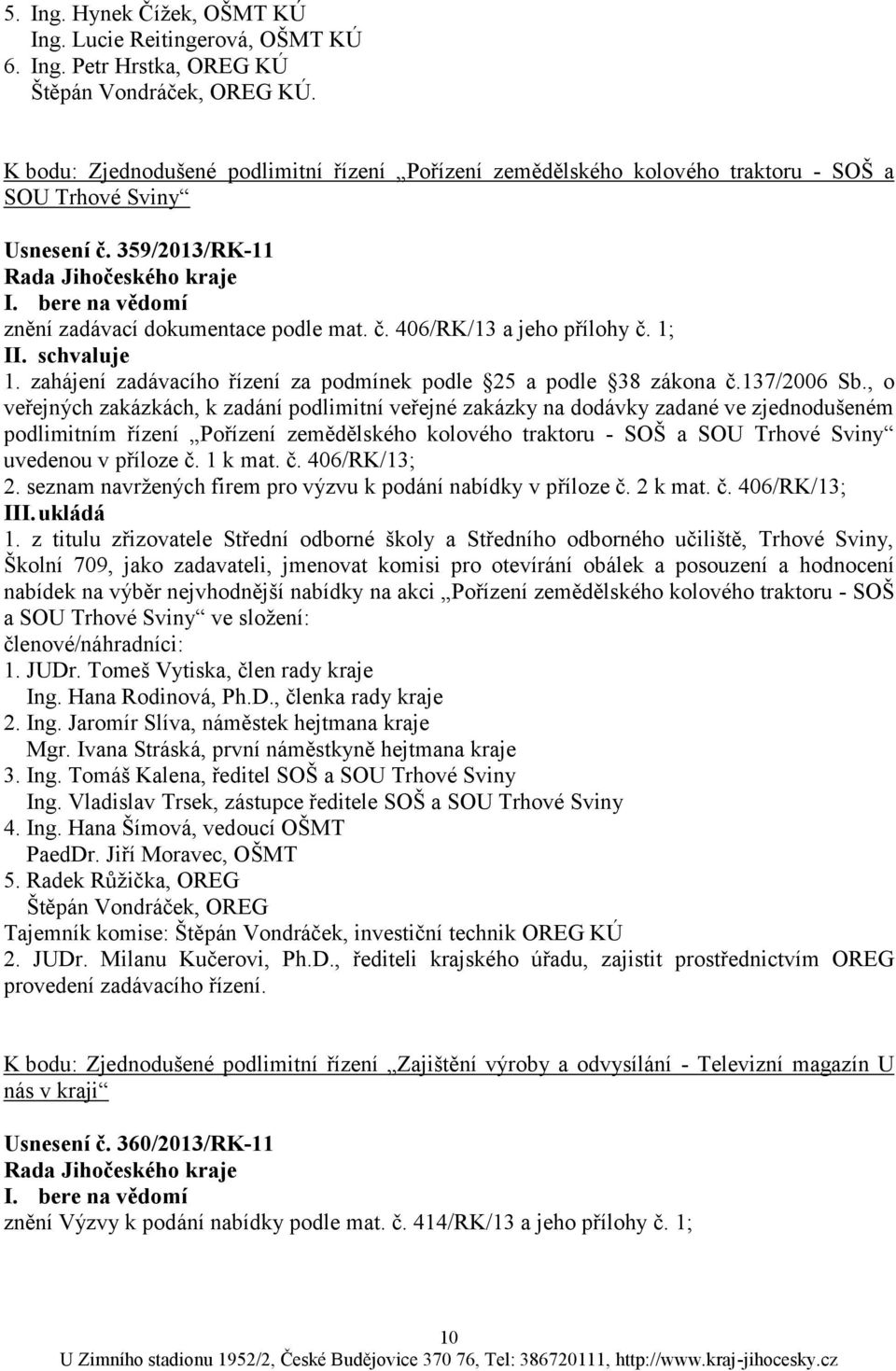 1; II. 1. zahájení zadávacího řízení za podmínek podle 25 a podle 38 zákona č.137/2006 Sb.