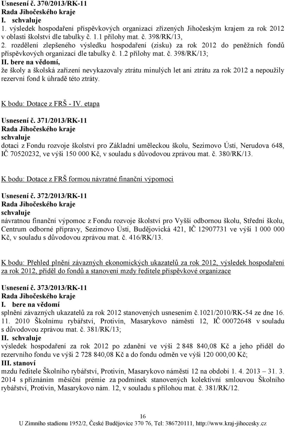 1.2 přílohy mat. č. 398/RK/13; I, že školy a školská zařízení nevykazovaly ztrátu minulých let ani ztrátu za rok 2012 a nepoužily rezervní fond k úhradě této ztráty. K bodu: Dotace z FRŠ - IV.