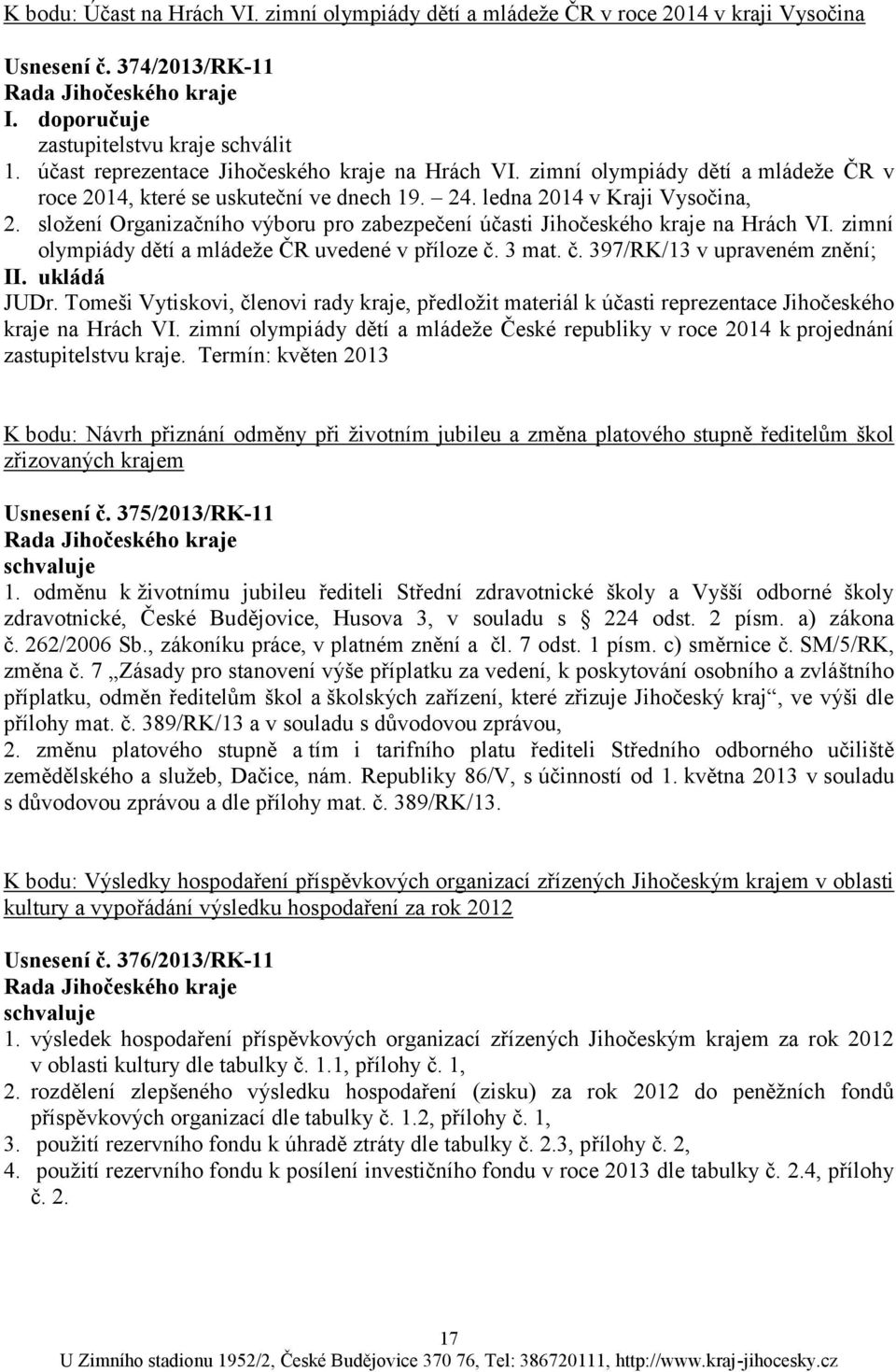 složení Organizačního výboru pro zabezpečení účasti Jihočeského kraje na Hrách VI. zimní olympiády dětí a mládeže ČR uvedené v příloze č. 3 mat. č. 397/RK/13 v upraveném znění; II. ukládá JUDr.