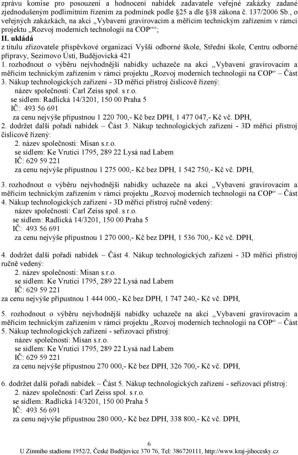 ukládá z titulu zřizovatele příspěvkové organizaci Vyšší odborné škole, Střední škole, Centru odborné přípravy, Sezimovo Ústí, Budějovická 421 1.