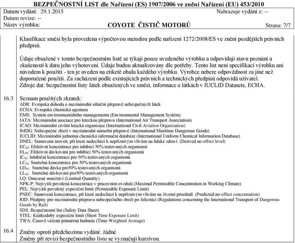 Tento list není specifikací výrobku ani návodem k použití - ten je uveden na etiketě obalu každého výrobku. Výrobce nebere odpovědnost za jiné než doporučené použití.