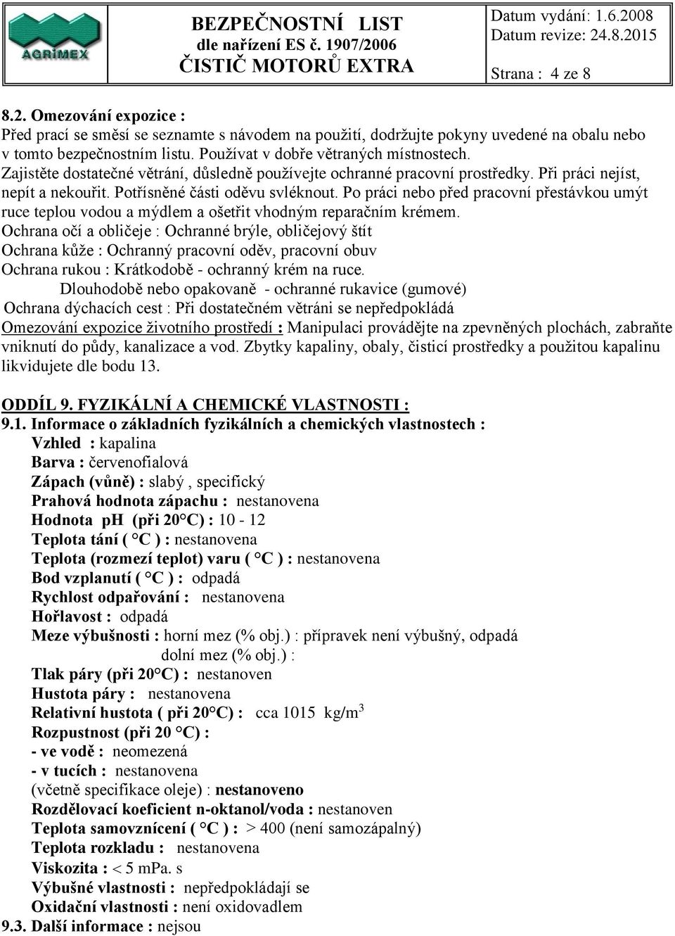 Po práci nebo před pracovní přestávkou umýt ruce teplou vodou a mýdlem a ošetřit vhodným reparačním krémem.