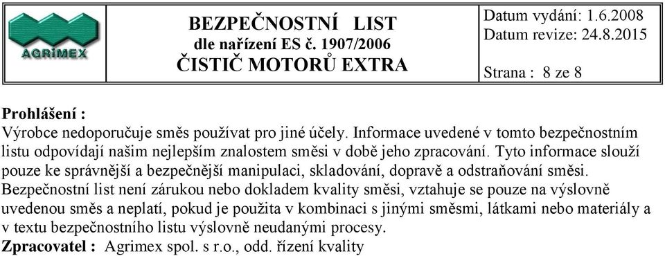 Tyto informace slouží pouze ke správnější a bezpečnější manipulaci, skladování, dopravě a odstraňování směsi.