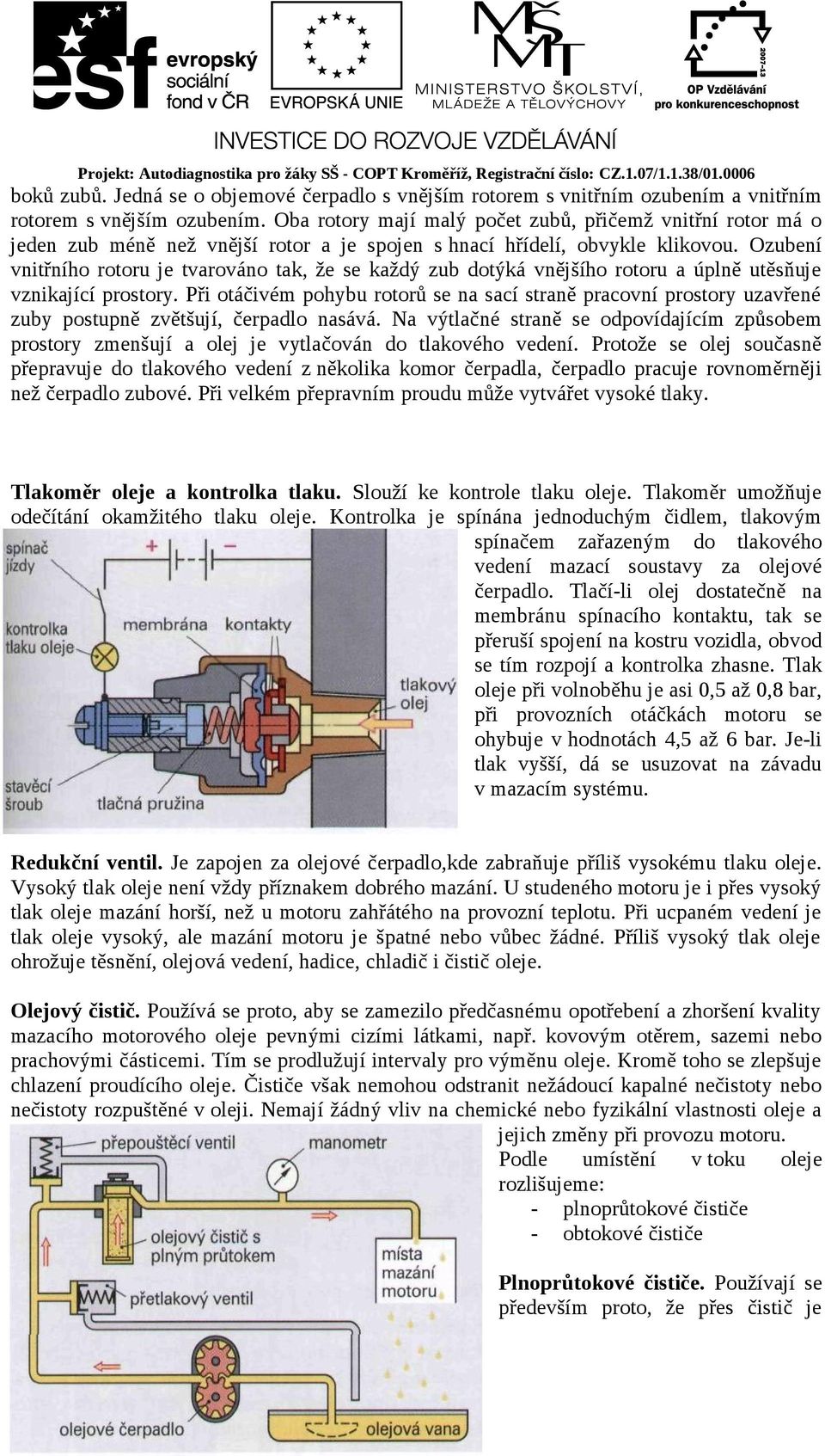 Ozubení vnitřního rotoru je tvarováno tak, že se každý zub dotýká vnějšího rotoru a úplně utěsňuje vznikající prostory.