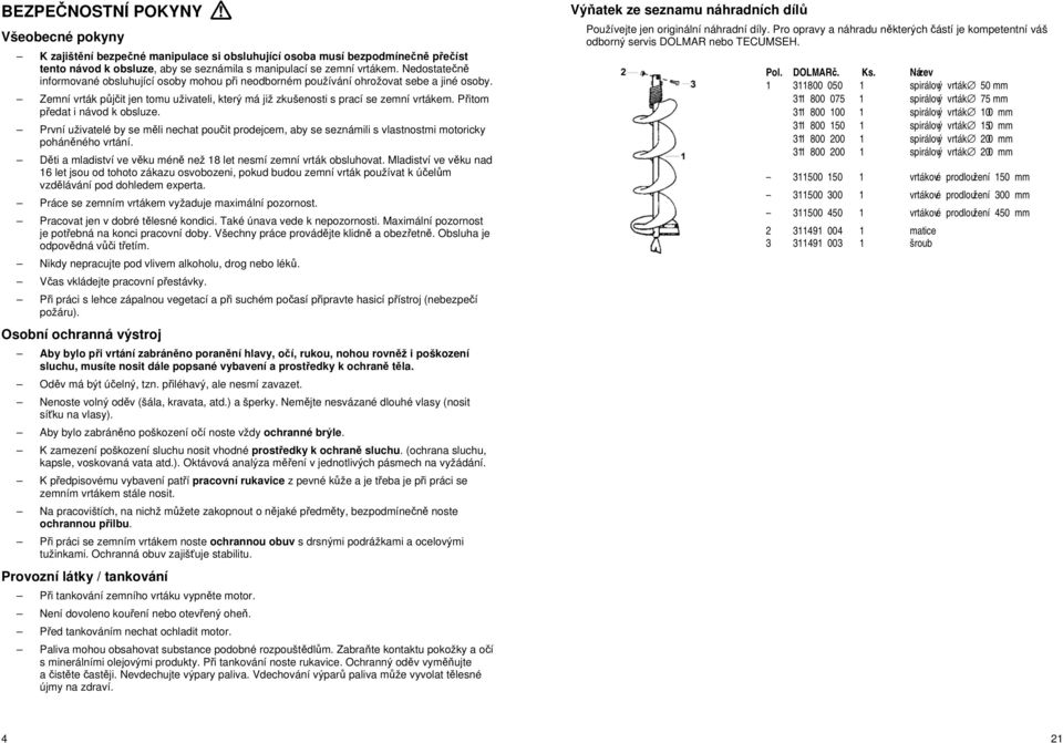 P itom p edat i návod k obsluze. První uživatelé by se m li nechat pou it prodejcem, aby se seznámili s vlastnostmi motoricky pohán ného vrtání.
