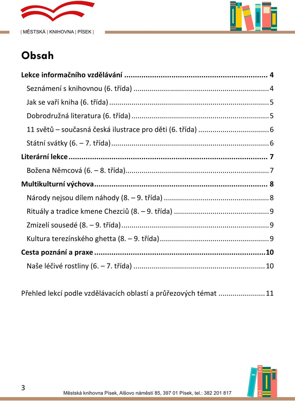 třída)... 8 Rituály a tradice kmene Chezciů (8. 9. třída)... 9 Zmizelí sousedé (8. 9. třída)... 9 Kultura terezínského ghetta (8. 9. třída)... 9 Cesta poznání a praxe.