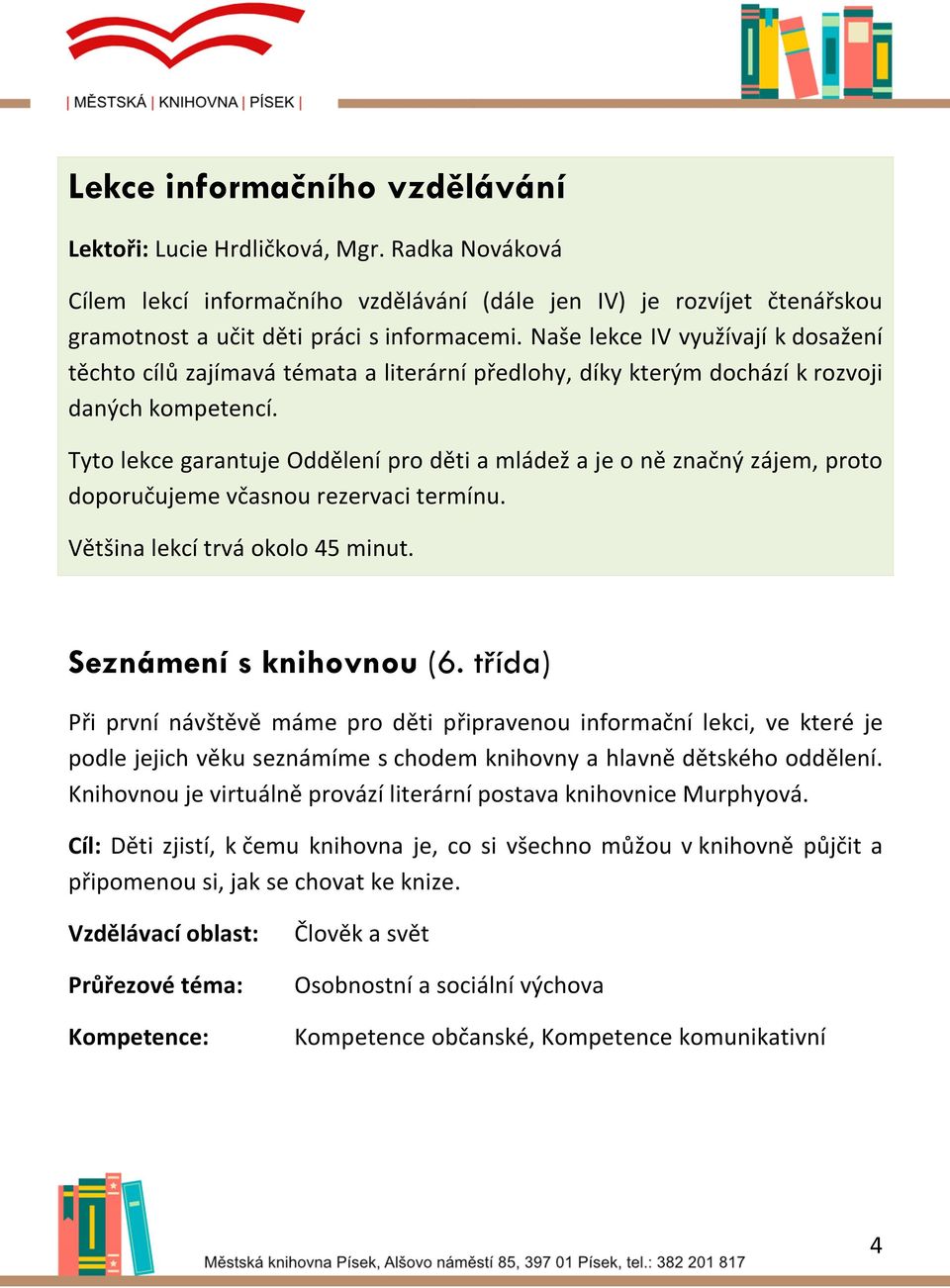 Tyto lekce garantuje Oddělení pro děti a mládež a je o ně značný zájem, proto doporučujeme včasnou rezervaci termínu. Většina lekcí trvá okolo 45 minut. Seznámení s knihovnou (6.