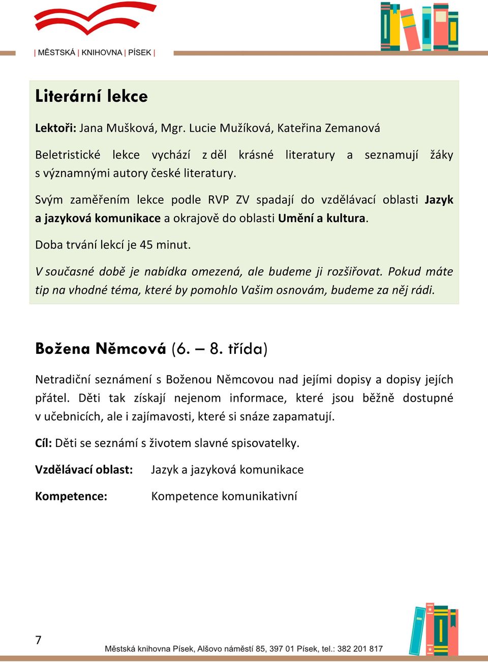 V současné době je nabídka omezená, ale budeme ji rozšiřovat. Pokud máte tip na vhodné téma, které by pomohlo Vašim osnovám, budeme za něj rádi. Božena Němcová (6. 8.