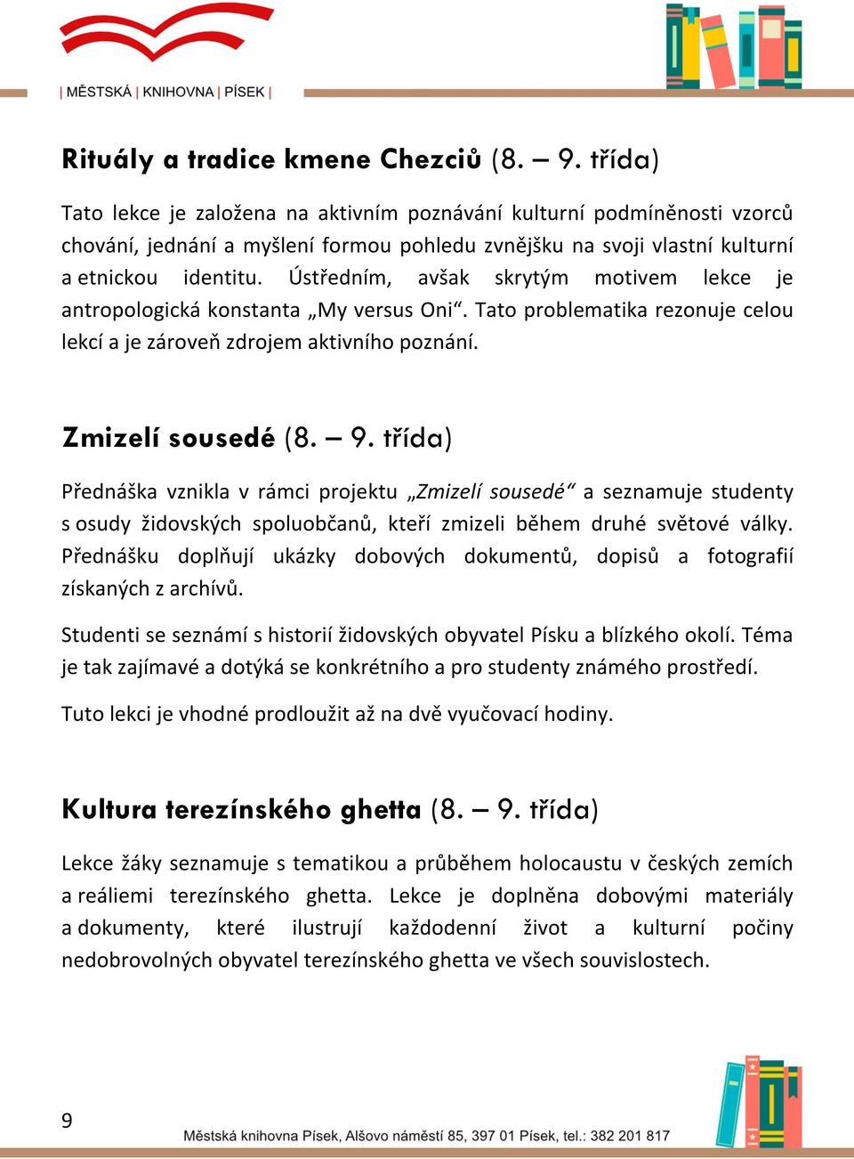 Ústředním, avšak skrytým motivem lekce je antropologická konstanta My versus Oni. Tato problematika rezonuje celou lekcí a je zároveň zdrojem aktivního poznání. Zmizelí sousedé (8. 9.