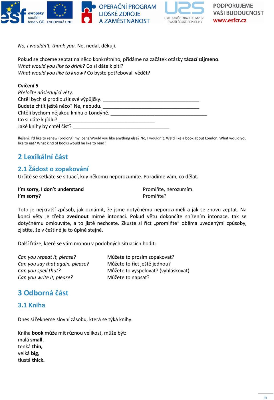 Chtěli bychom nějakou knihu o Londýně. Co si dáte k jídlu? Jaké knihy by chtěl číst? Řešení: I d like to renew (prolong) my loans.would you like anything else? No, I wouldn t.