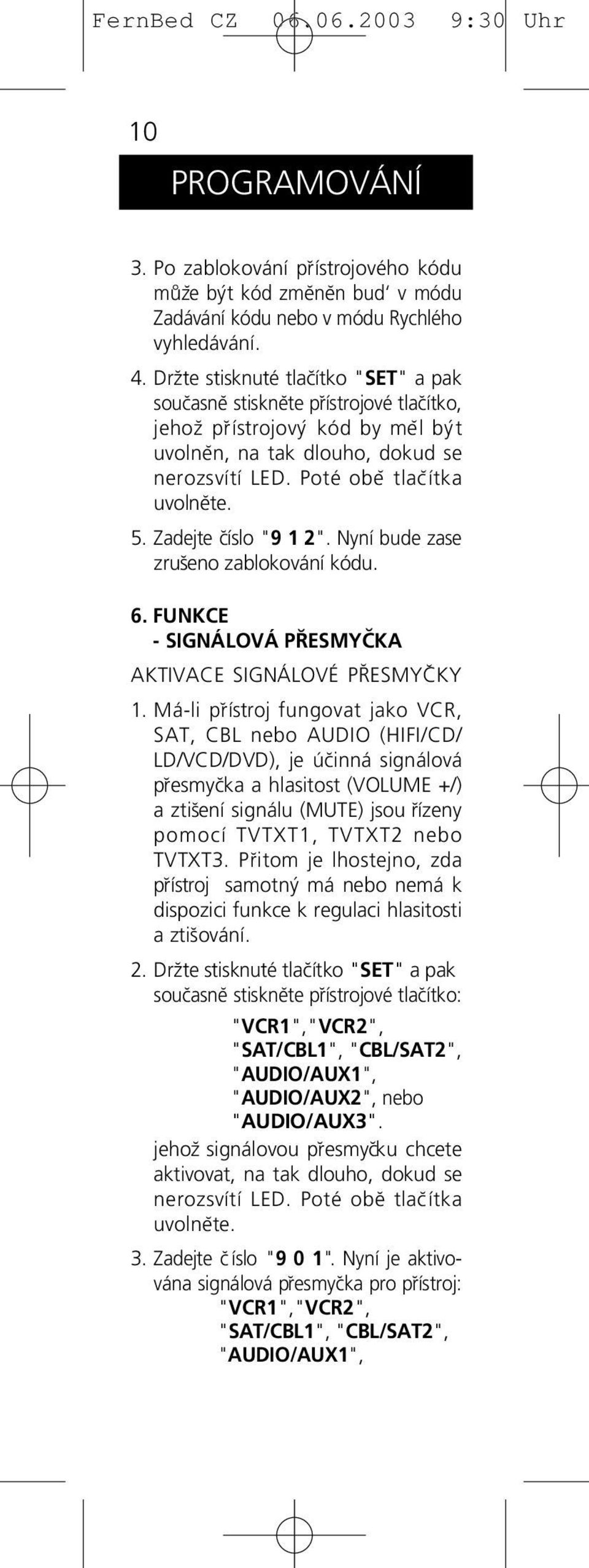 Zadejte c íslo "9 1 2". Nyní bude zase zrus eno zablokování kódu. 6. FUNKCE - SIGNÁLOVÁ PRESMYCKA AKTIVACE SIGNÁLOVÉ PRESMYCKY 1.