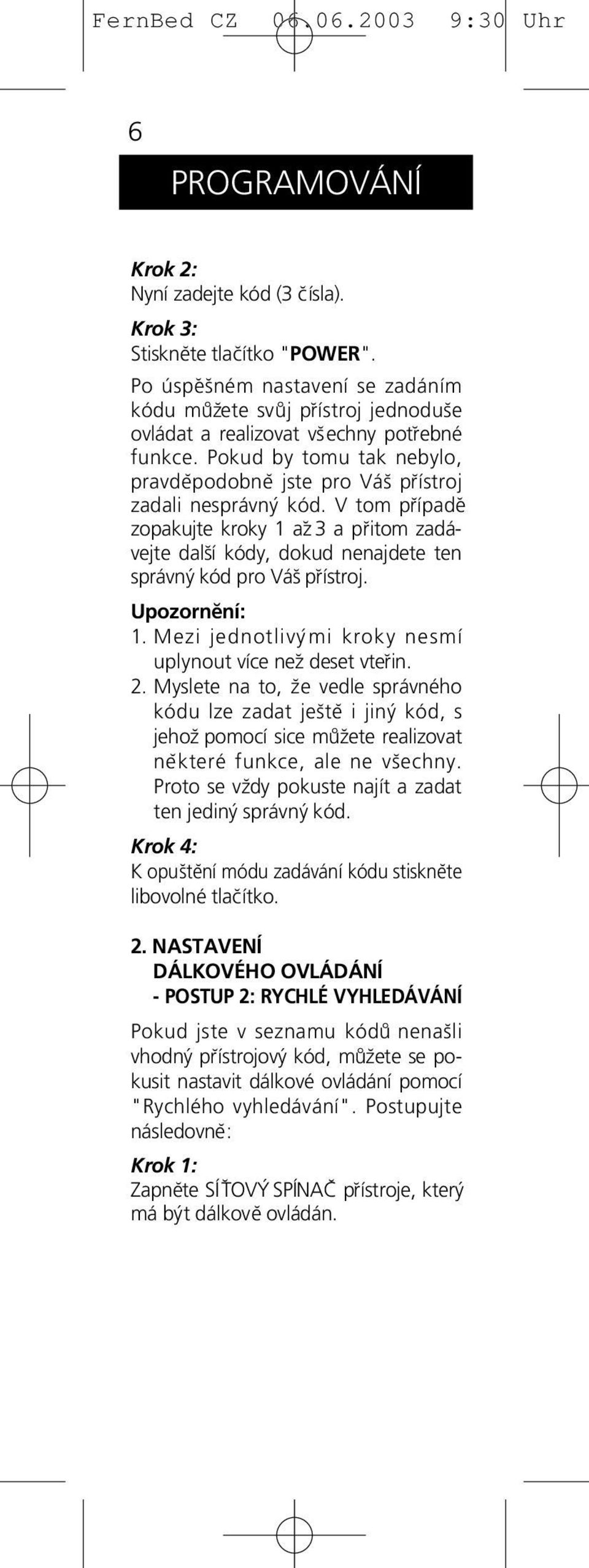 Pokud by tomu tak nebylo, pravdĕpodobnĕ jste pro Vás p rístroj zadali nesprávný kód.