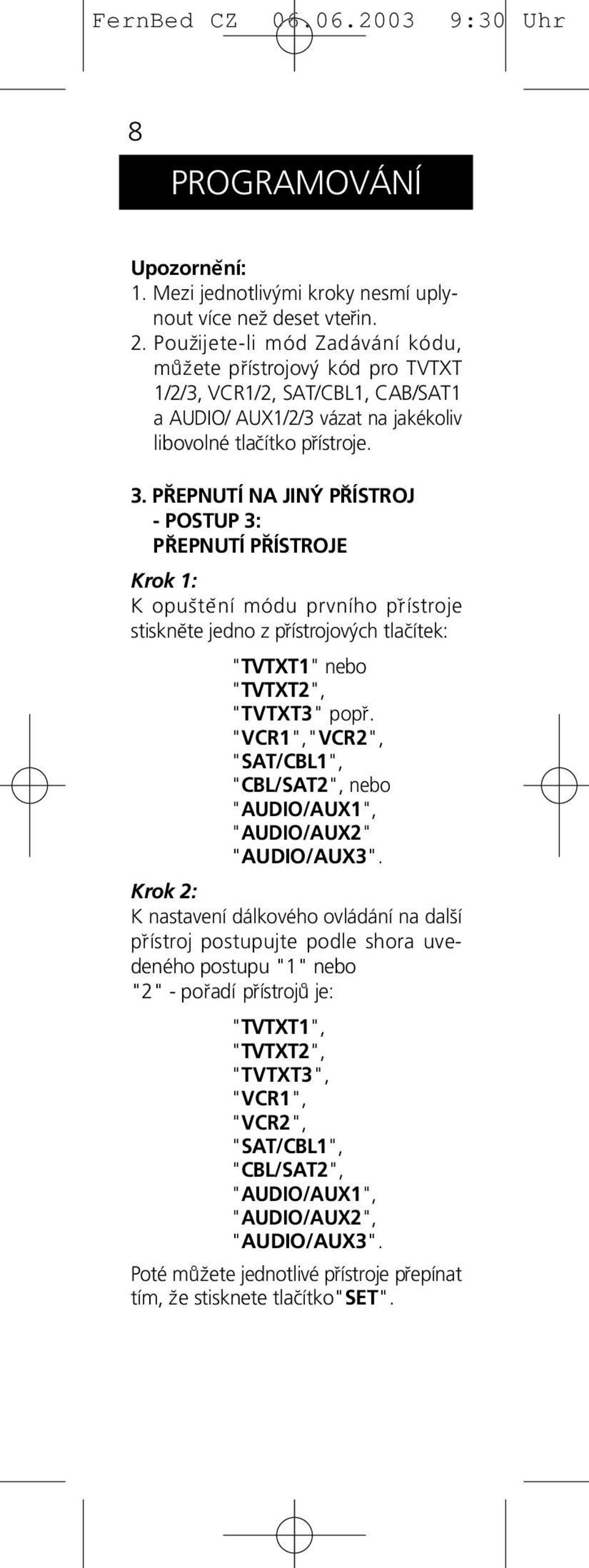 PREPNUTÍ NA JINÝ PRÍSTROJ - POSTUP 3: PREPNUTÍ PRÍSTROJE Krok 1: K opus tĕní módu prvního p r ístroje stisknĕte jedno z p rístrojových tlac ítek: "TVTXT1" nebo "TVTXT2", "TVTXT3" pop r.