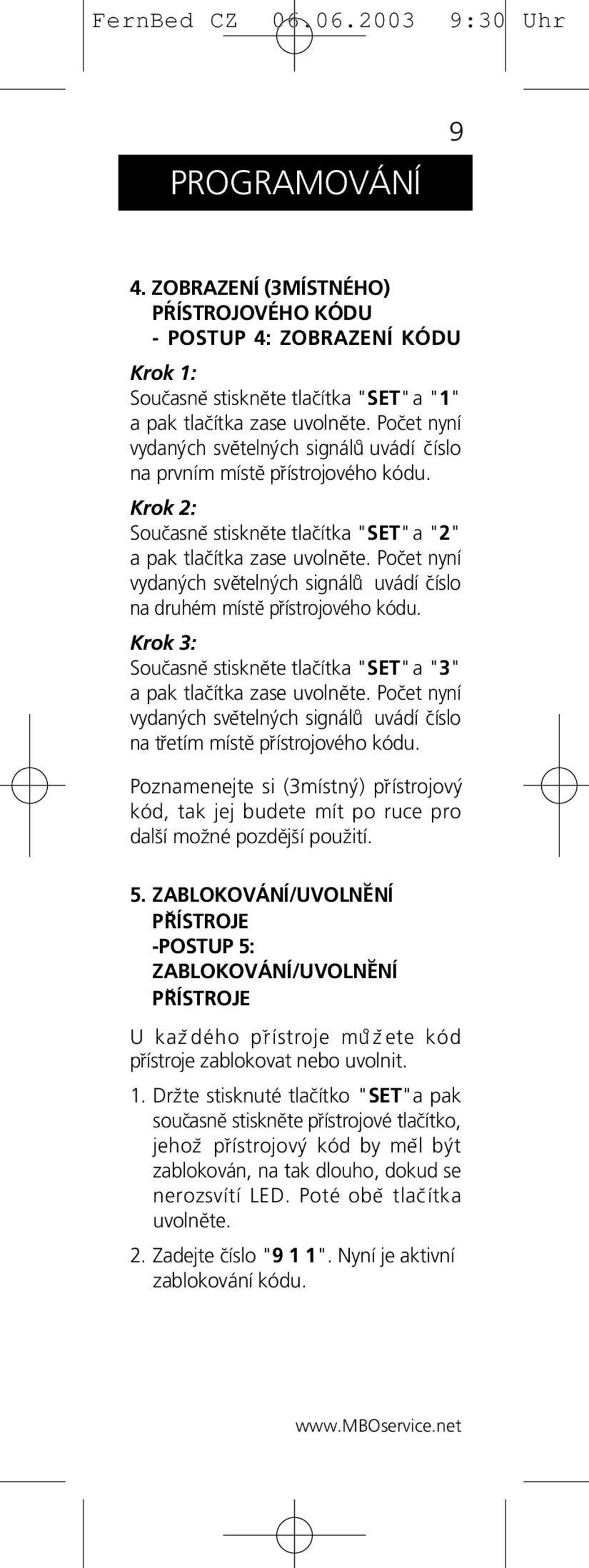 Poc et nyní vydaných svĕtelných signálu uvádí c íslo na druhém místĕ p rístrojového kódu. Krok 3: Souc asnĕ stisknĕte tlac ítka "SET"a "3" a pak tlac ítka zase uvolnĕte.