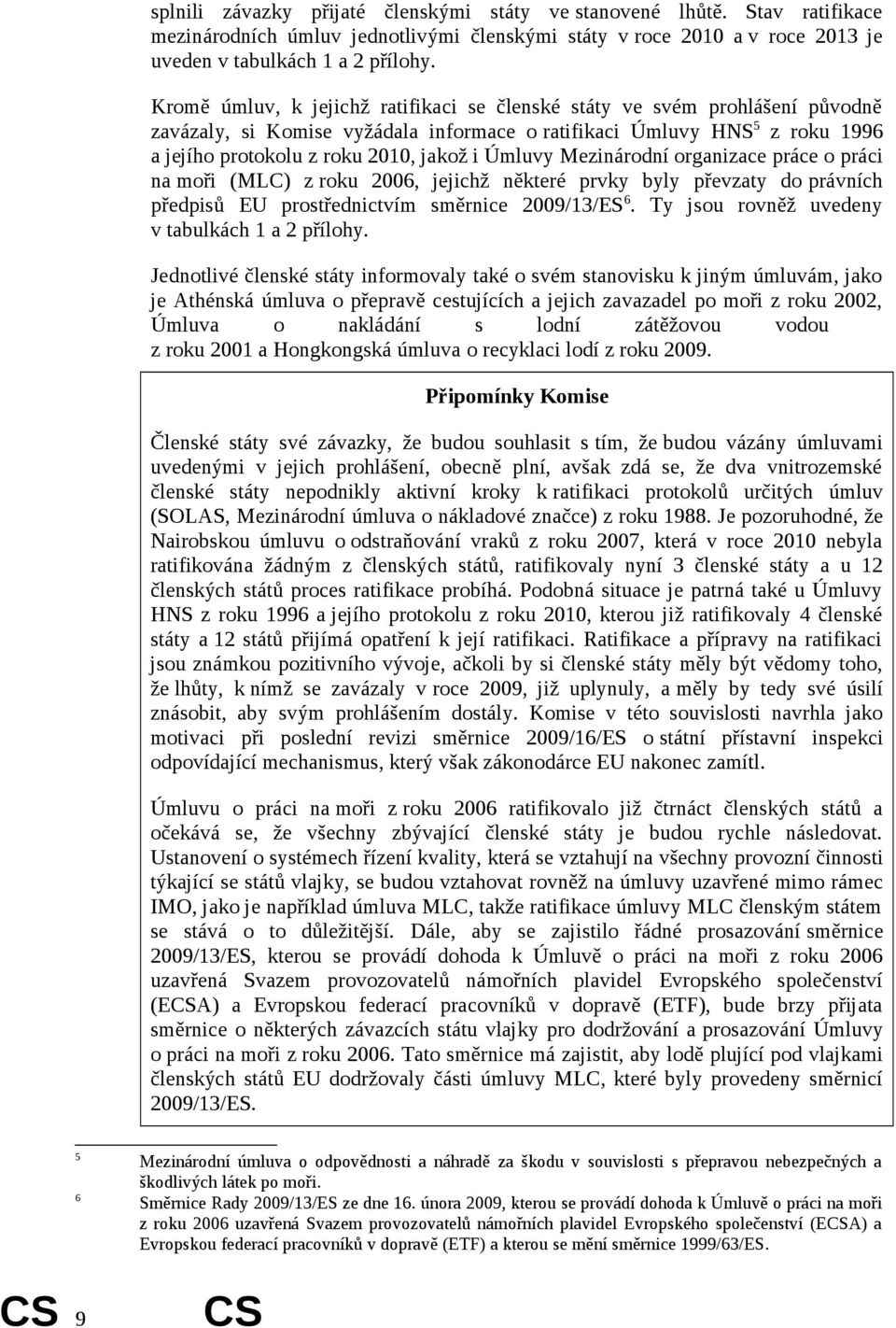 Úmluvy Mezinárodní organizace práce o práci na moři (MLC) z roku 2006, jejichž některé prvky byly převzaty do právních předpisů EU prostřednictvím směrnice 2009/13/ES 6.