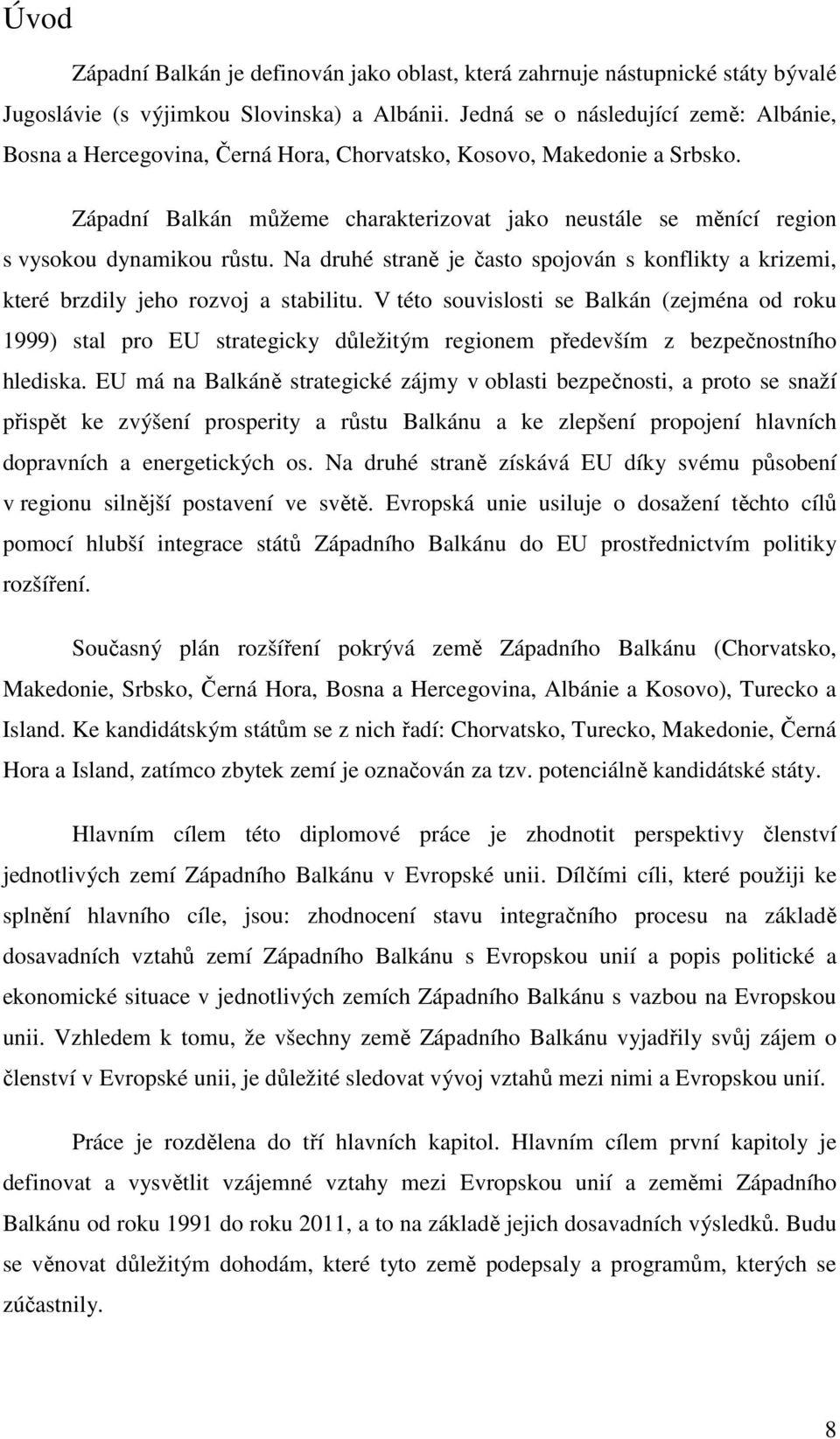 Západní Balkán můžeme charakterizovat jako neustále se měnící region s vysokou dynamikou růstu. Na druhé straně je často spojován s konflikty a krizemi, které brzdily jeho rozvoj a stabilitu.