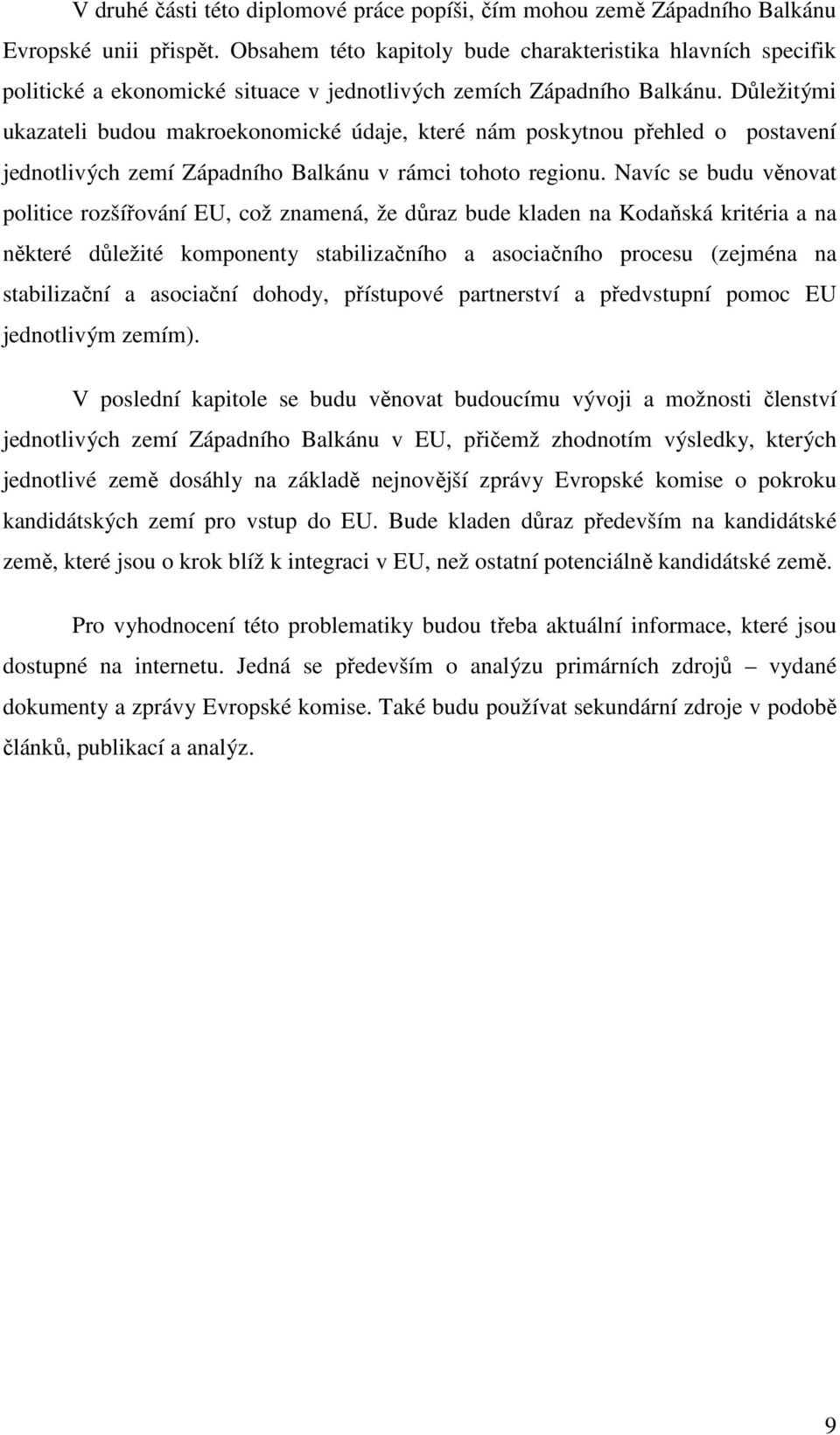 Důležitými ukazateli budou makroekonomické údaje, které nám poskytnou přehled o postavení jednotlivých zemí Západního Balkánu v rámci tohoto regionu.