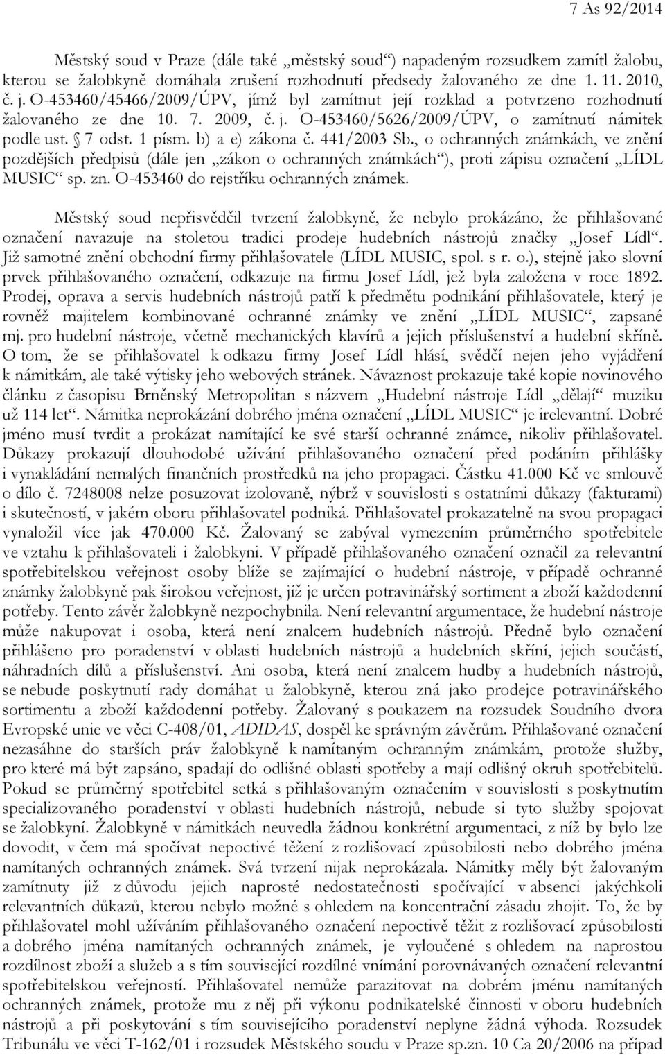 b) a e) zákona č. 441/2003 Sb., o ochranných známkách, ve znění pozdějších předpisů (dále jen zákon o ochranných známkách ), proti zápisu označení LÍDL MUSIC sp. zn. O-453460 do rejstříku ochranných známek.