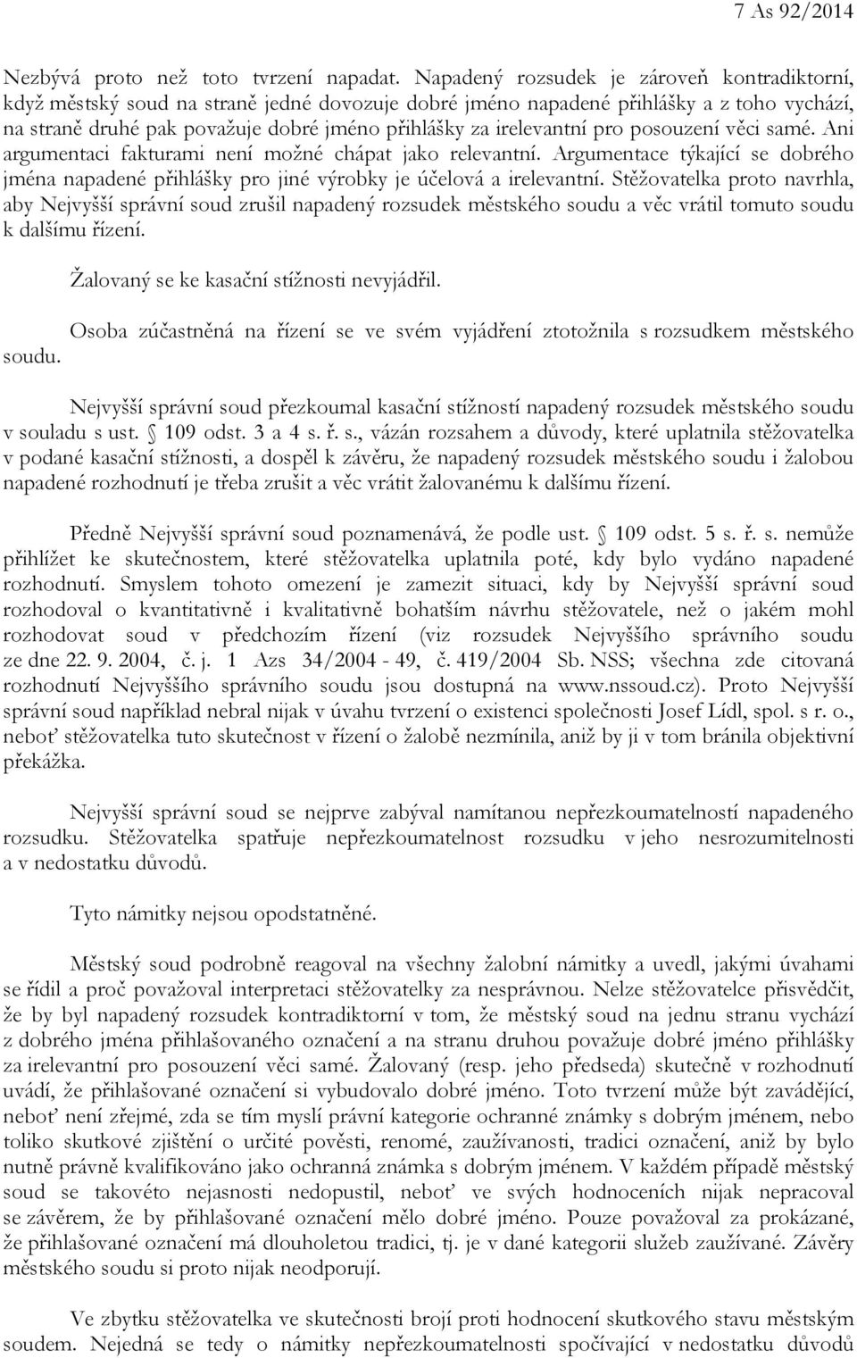 irelevantní pro posouzení věci samé. Ani argumentaci fakturami není možné chápat jako relevantní. Argumentace týkající se dobrého jména napadené přihlášky pro jiné výrobky je účelová a irelevantní.