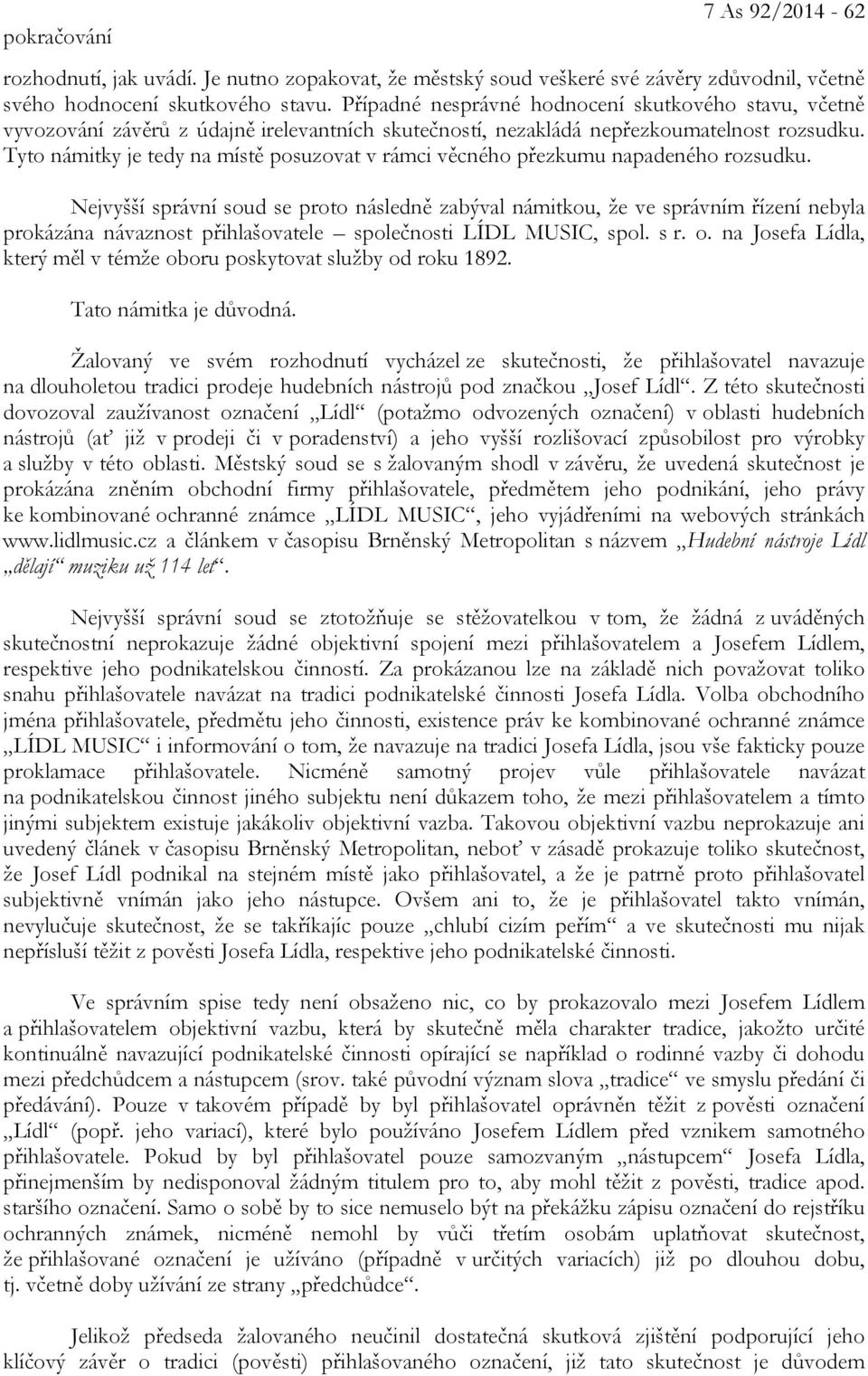 Tyto námitky je tedy na místě posuzovat v rámci věcného přezkumu napadeného rozsudku.