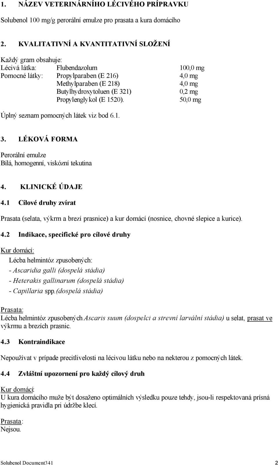 mg Propylenglykol (E 1520). 50,0 mg Úplný seznam pomocných látek viz bod 6.1. 3. LÉKOVÁ FORMA Perorální emulze Bílá, homogenní, viskózní tekutina 4. KLINICKÉ ÚDAJE 4.