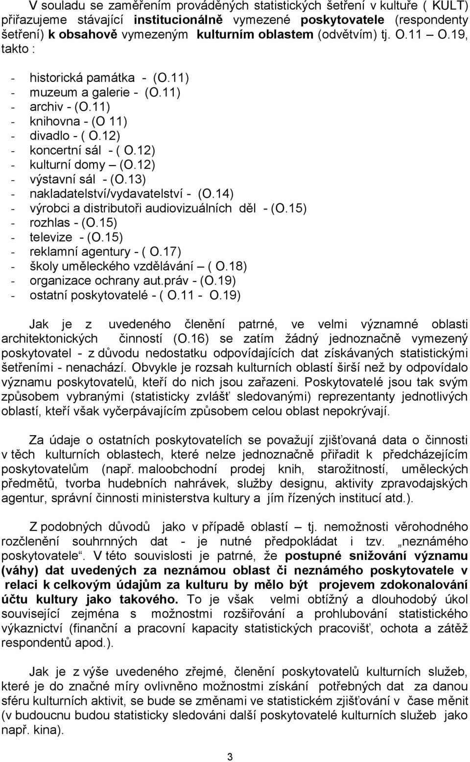 12) - výstavní sál - (O.13) - nakladatelství/vydavatelství - (O.14) - výrobci a distributoři audiovizuálních děl - (O.15) - rozhlas - (O.15) - televize - (O.15) - reklamní agentury - ( O.