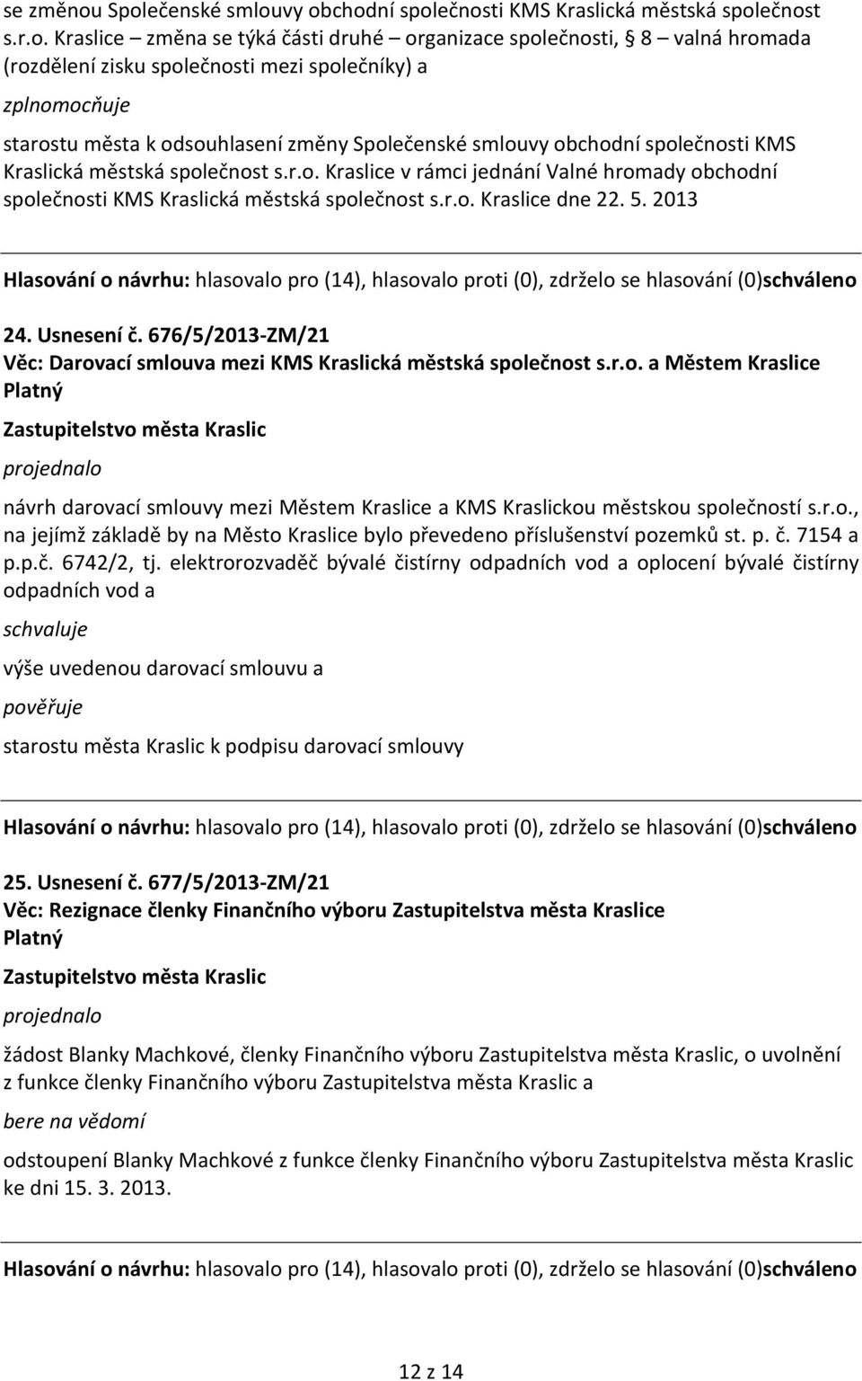 společníky) a zplnomocňuje starostu města k odsouhlasení změny Společenské smlouvy obchodní společnosti KMS Kraslická městská společnost s.r.o. Kraslice v rámci jednání Valné hromady obchodní společnosti KMS Kraslická městská společnost s.