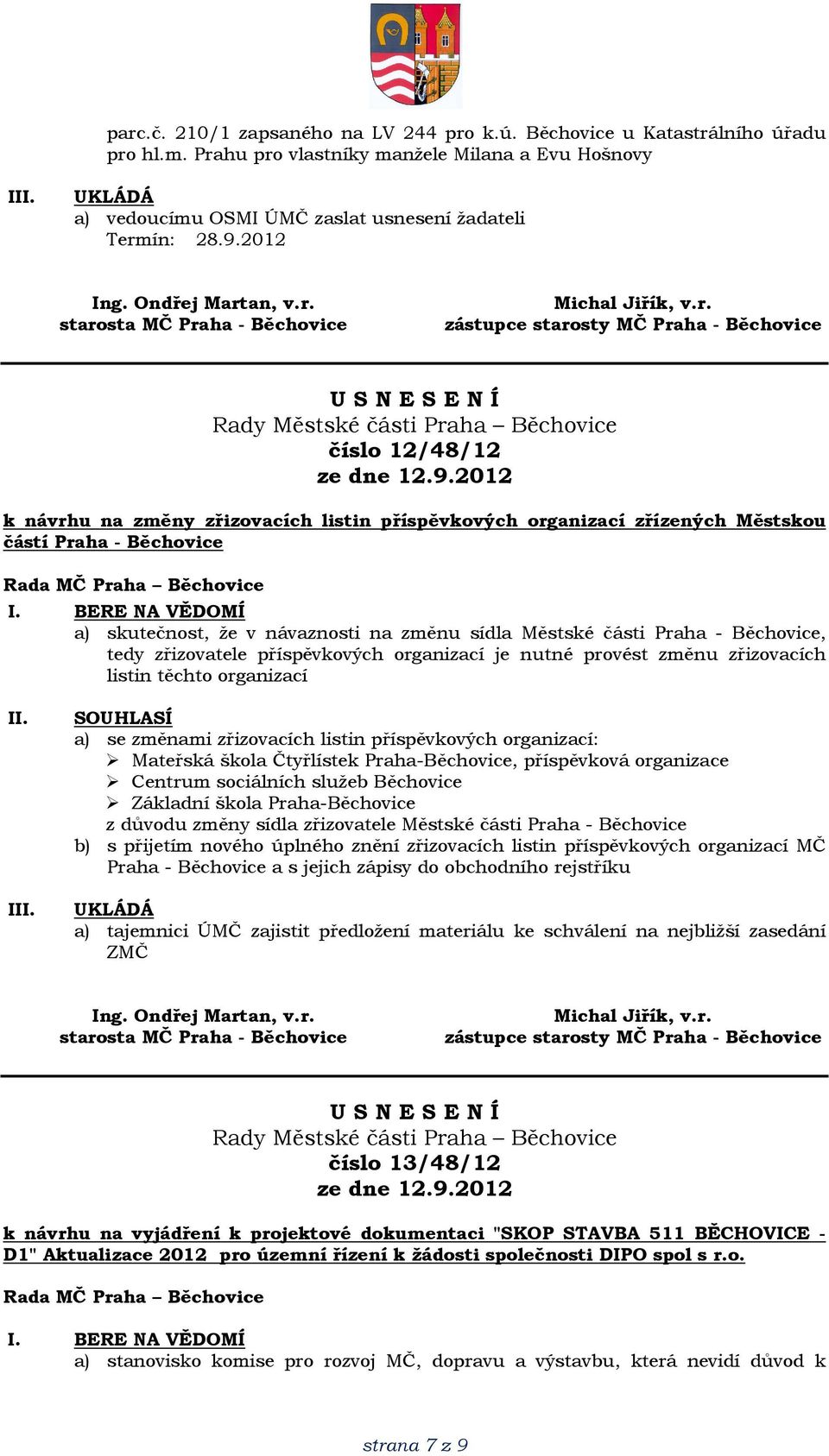 Praha - Běchovice a) skutečnost, že v návaznosti na změnu sídla Městské části Praha - Běchovice, tedy zřizovatele příspěvkových organizací je nutné provést změnu zřizovacích listin těchto organizací