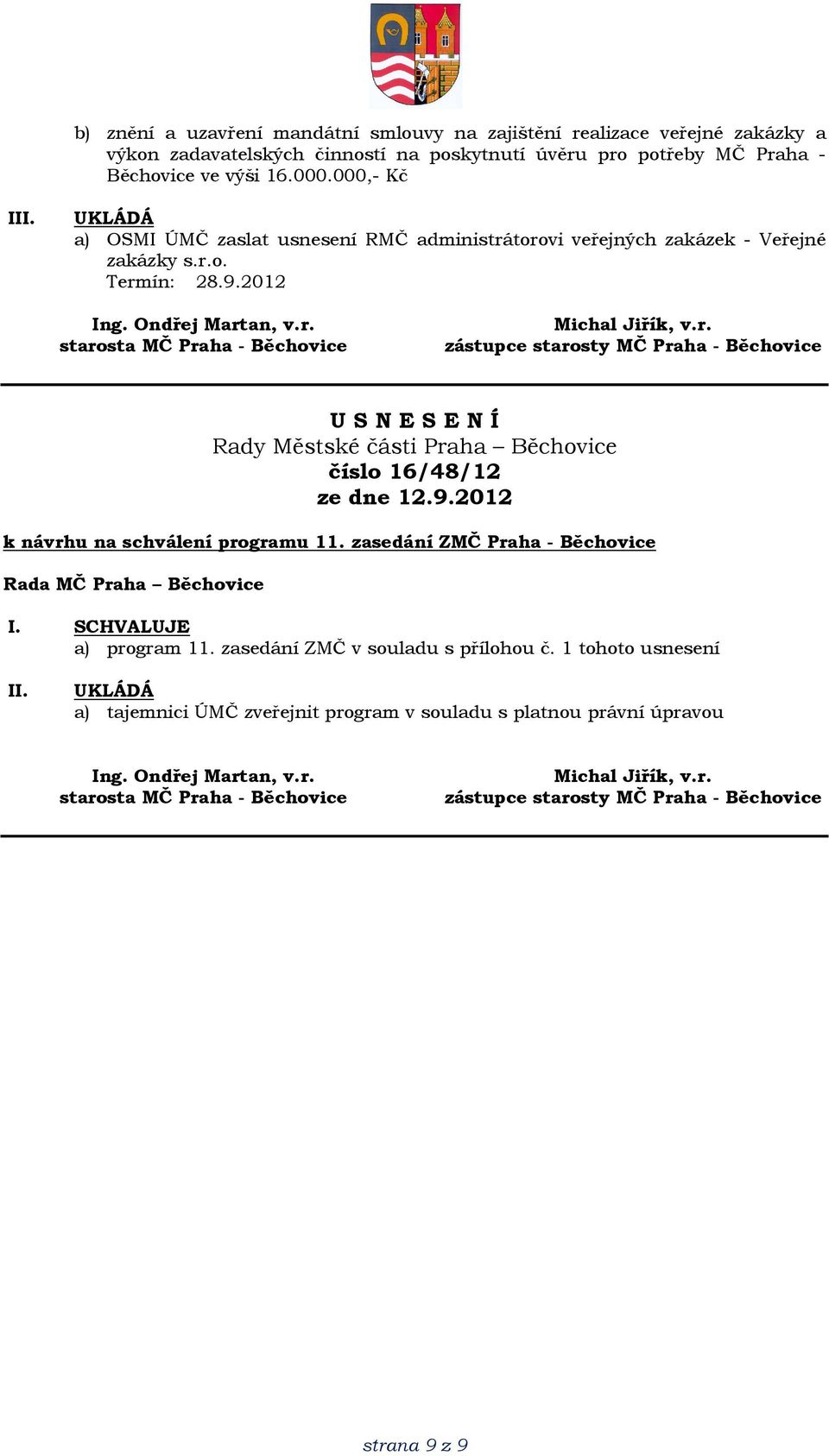 000,- Kč I a) OSMI ÚMČ zaslat usnesení RMČ administrátorovi veřejných zakázek - Veřejné zakázky s.r.o. číslo 16/48/12 k návrhu na schválení programu 11.