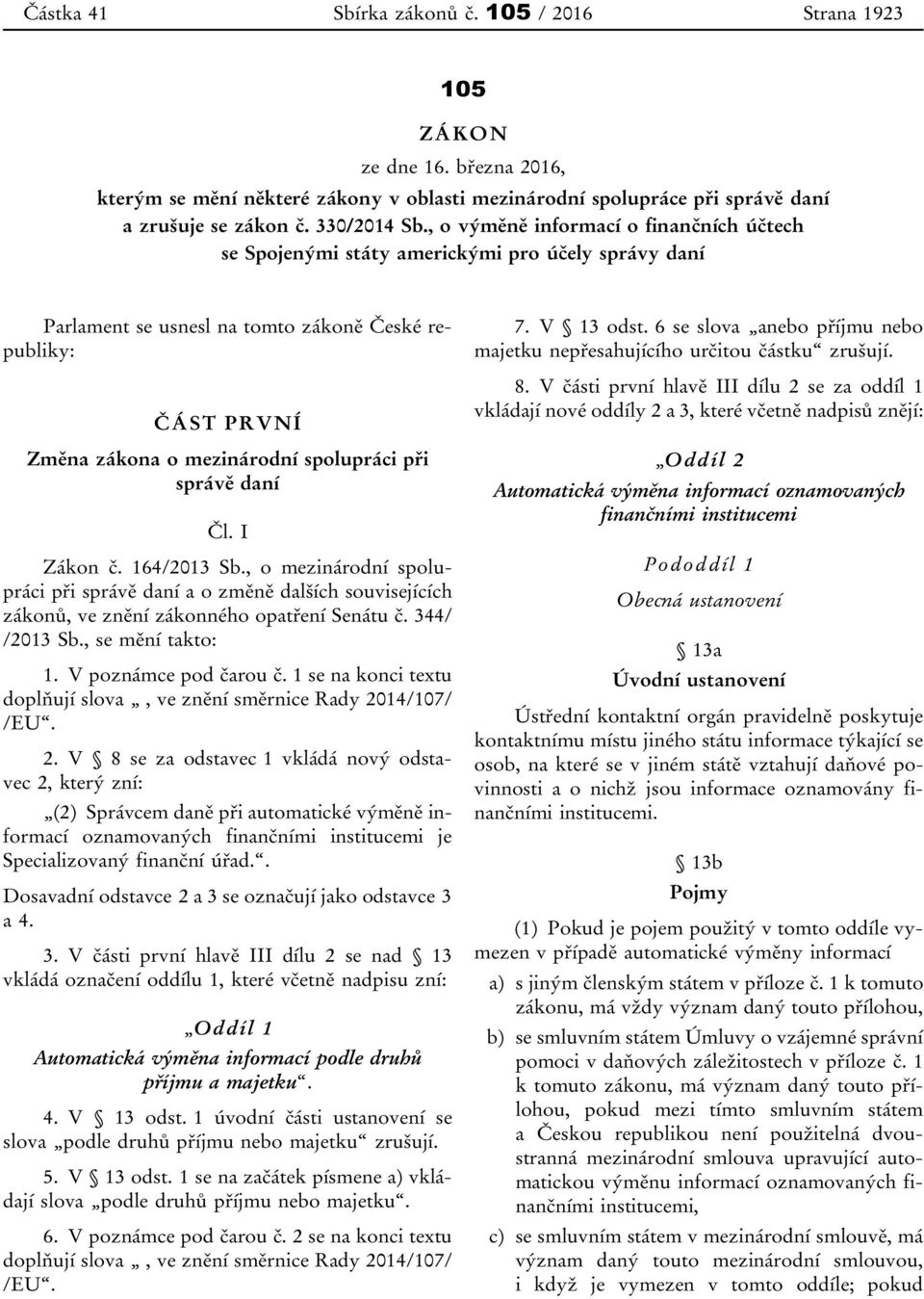 správě daní Čl. I Zákon č. 164/2013 Sb., o mezinárodní spolupráci při správě daní a o změně dalších souvisejících zákonů, ve znění zákonného opatření Senátu č. 344/ /2013 Sb., se mění takto: 1.