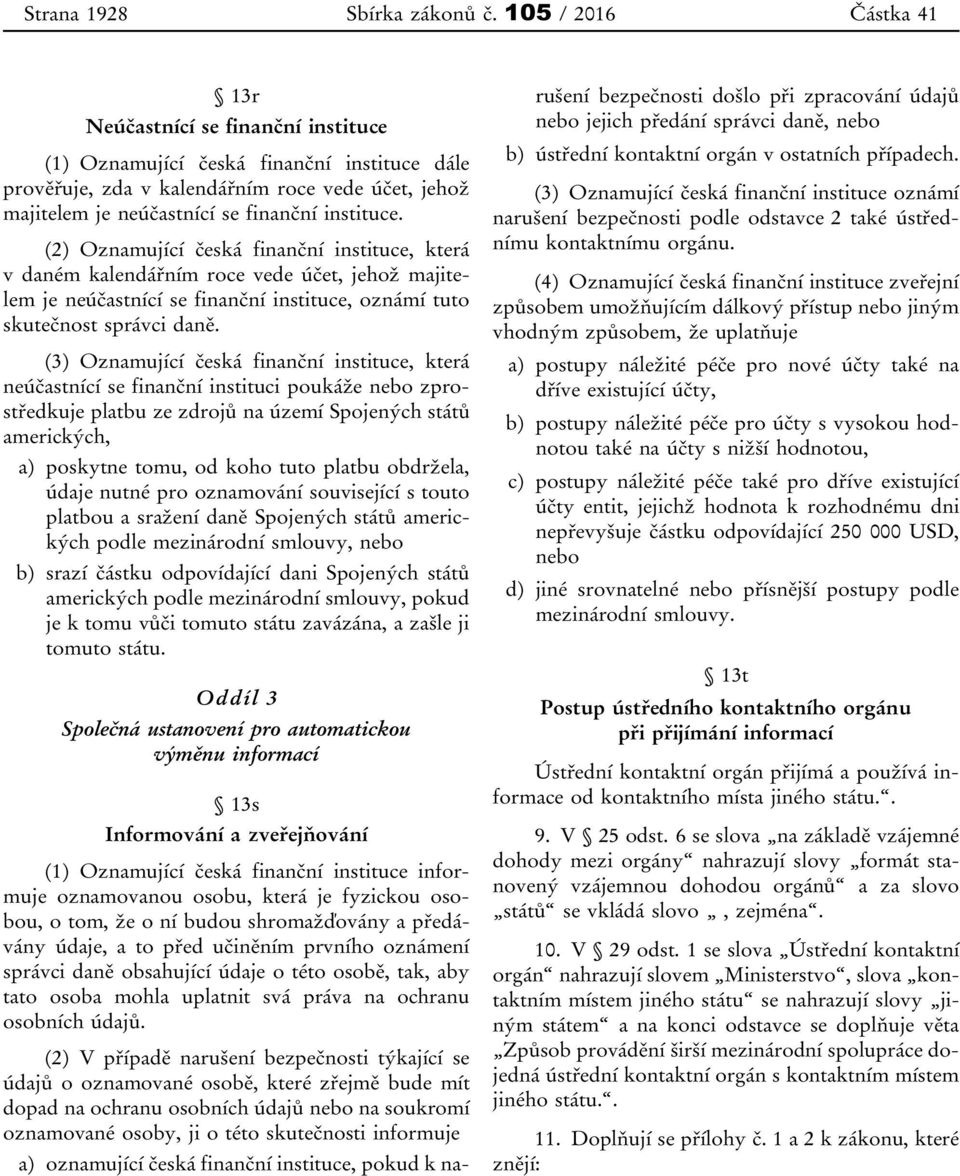 instituce. (2) Oznamující česká finanční instituce, která v daném kalendářním roce vede účet, jehož majitelem je neúčastnící se finanční instituce, oznámí tuto skutečnost správci daně.