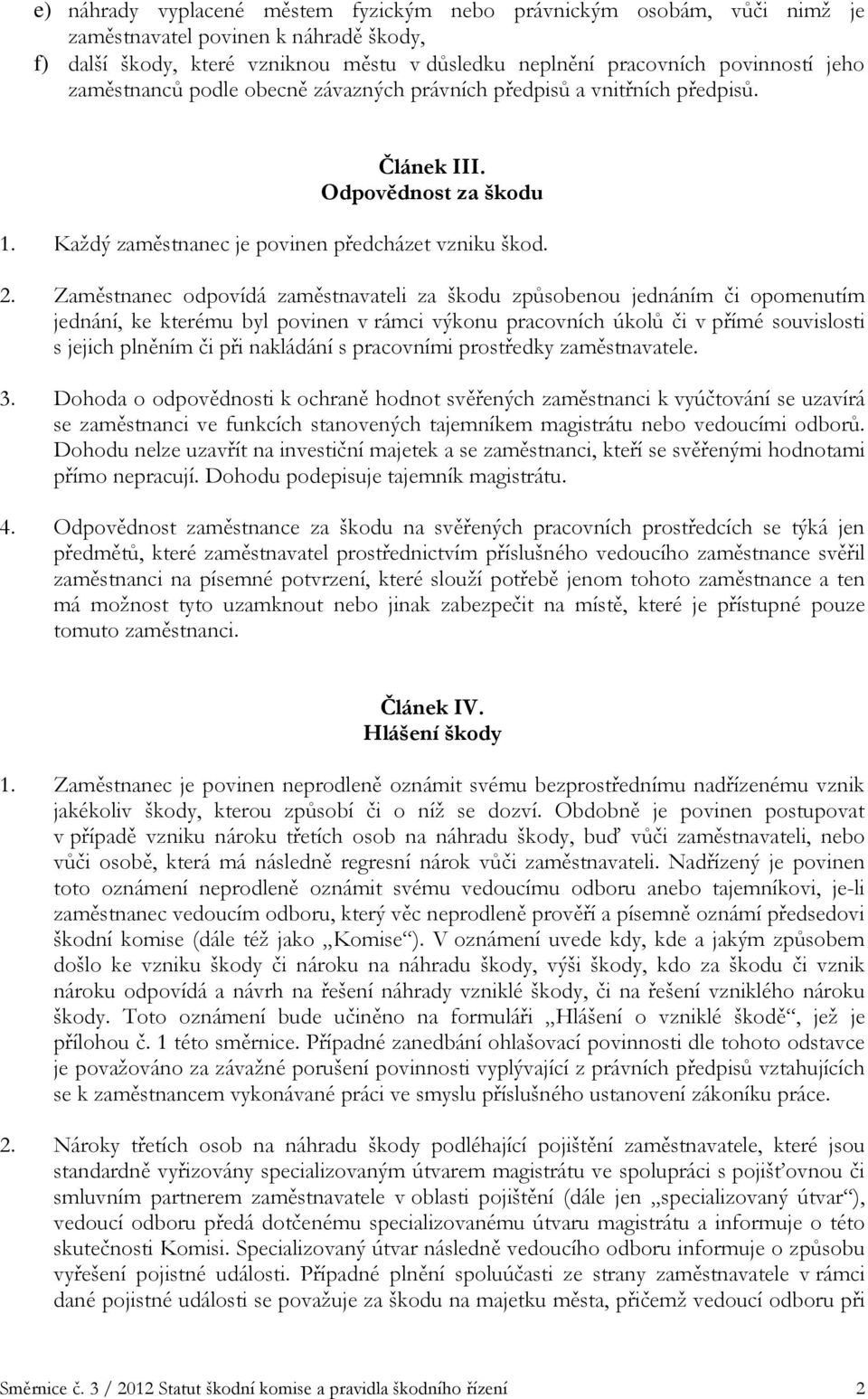 Zaměstnanec odpovídá zaměstnavateli za škodu způsobenou jednáním či opomenutím jednání, ke kterému byl povinen v rámci výkonu pracovních úkolů či v přímé souvislosti s jejich plněním či při nakládání