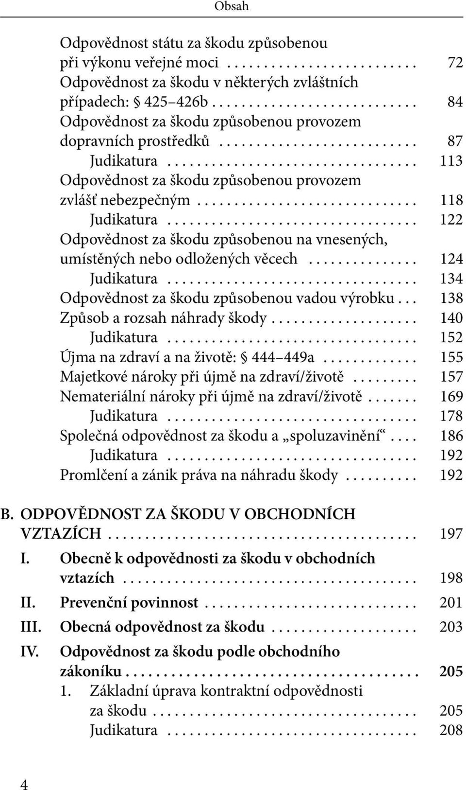 ............................. 118 Judikatura.................................. 122 Odpovědnost za škodu způsobenou na vnesených, umístěných nebo odložených věcech............... 124 Judikatura.