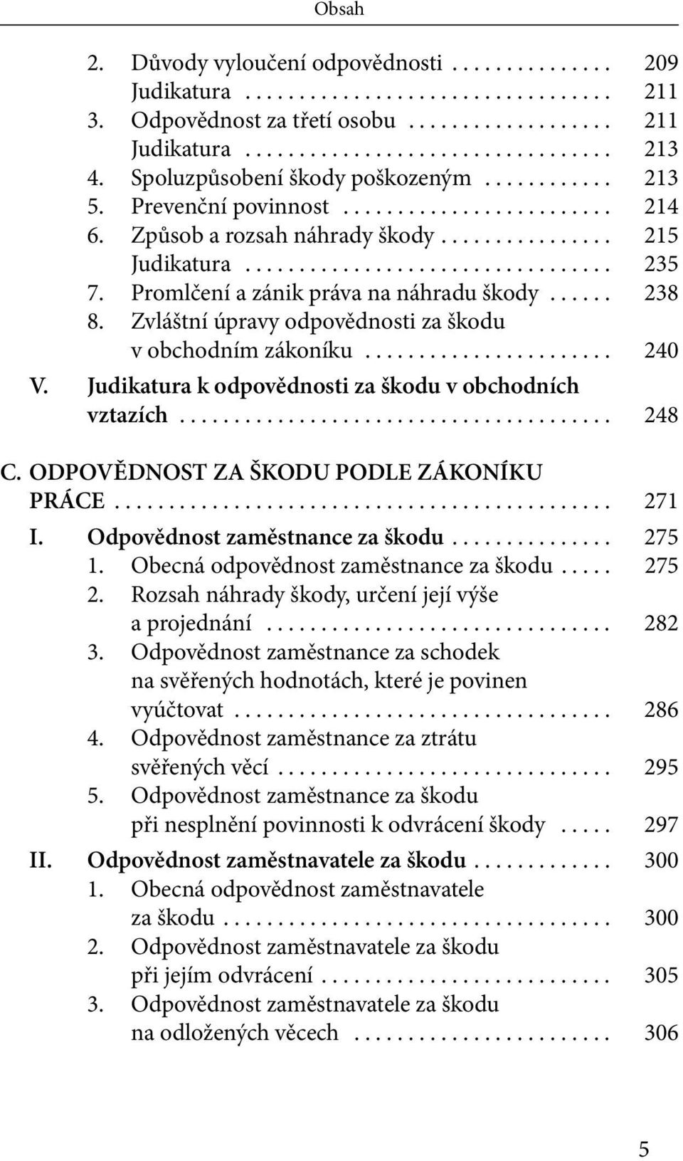 Promlčení a zánik práva na náhradu škody...... 238 8. Zvláštní úpravy odpovědnosti za škodu v obchodním zákoníku....................... 240 V. Judikatura k odpovědnosti za škodu v obchodních vztazích.