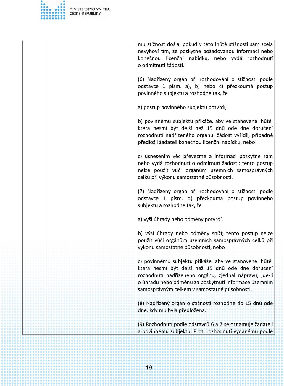 a), b) nebo c) přezkoumá postup povinného subjektu a rozhodne tak, že a) postup povinného subjektu potvrdí, b) povinnému subjektu přikáže, aby ve stanovené lhůtě, která nesmí být delší než 15 dnů ode