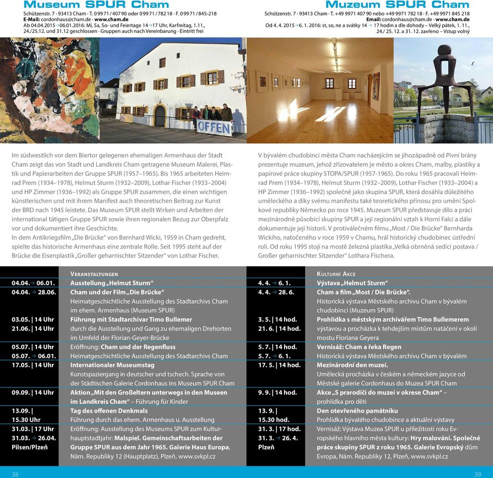 +49 9971 407 90 nebo +49 9971 782 18 F. +49 9971 845 218 Email: cordonhaus@cham.de www.cham.de Od 4. 4. 2015p6. 1. 2016: st, so, ne a svátky 14 p 17 hodin a dle dohody Velký pátek, 1. 11., 24./ 25.
