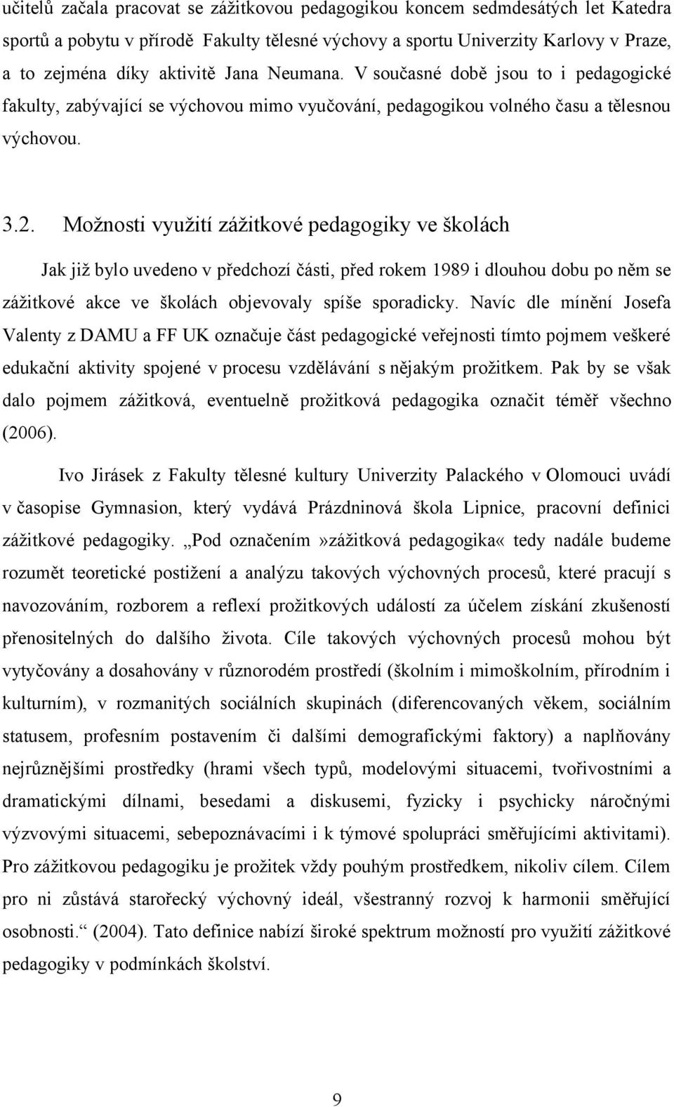 Možnosti využití zážitkové pedagogiky ve školách Jak již bylo uvedeno v předchozí části, před rokem 1989 i dlouhou dobu po něm se zážitkové akce ve školách objevovaly spíše sporadicky.