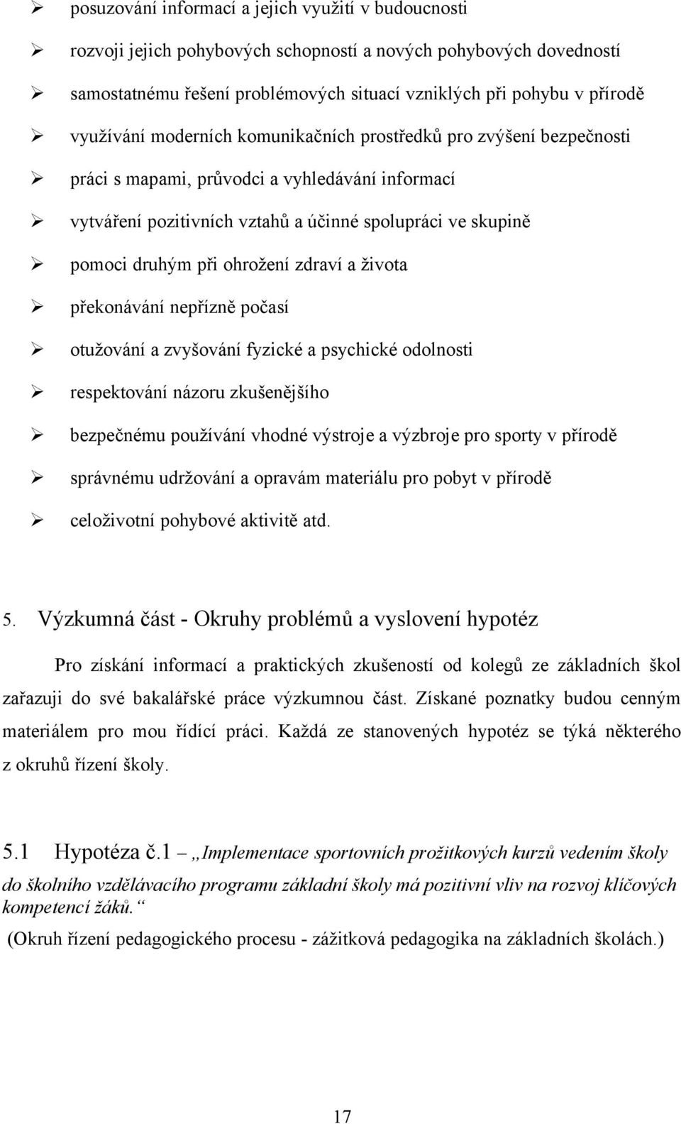 ohrožení zdraví a života překonávání nepřízně počasí otužování a zvyšování fyzické a psychické odolnosti respektování názoru zkušenějšího bezpečnému používání vhodné výstroje a výzbroje pro sporty v