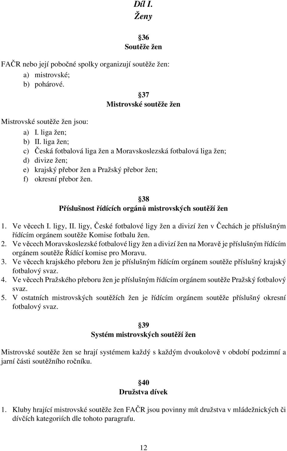 38 Příslušnost řídících orgánů mistrovských soutěží žen 1. Ve věcech I. ligy, II. ligy, České fotbalové ligy žen a divizí žen v Čechách je příslušným řídícím orgánem soutěže Komise fotbalu žen. 2.