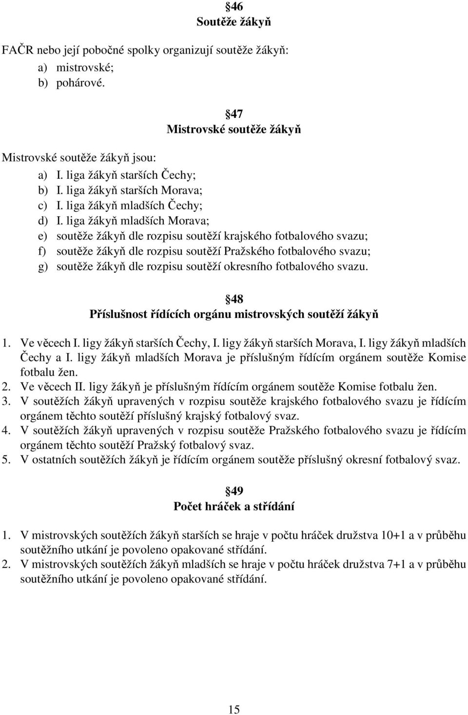 liga žákyň mladších Morava; e) soutěže žákyň dle rozpisu soutěží krajského fotbalového svazu; f) soutěže žákyň dle rozpisu soutěží Pražského fotbalového svazu; g) soutěže žákyň dle rozpisu soutěží