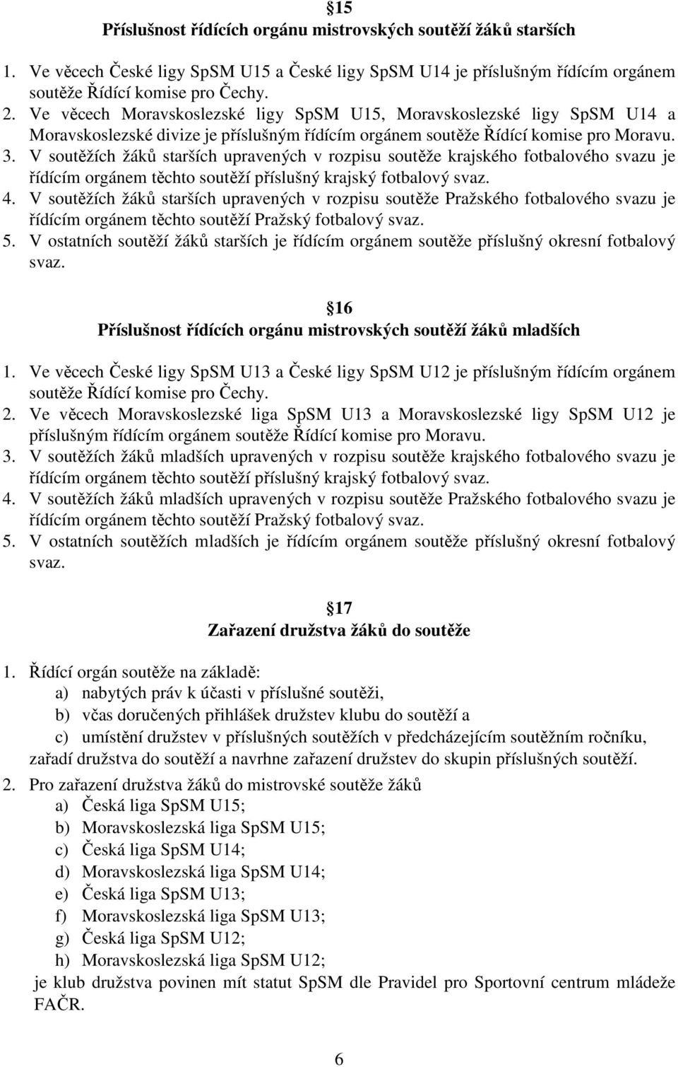 V soutěžích žáků starších upravených v rozpisu soutěže krajského fotbalového svazu je řídícím orgánem těchto soutěží příslušný krajský fotbalový svaz. 4.