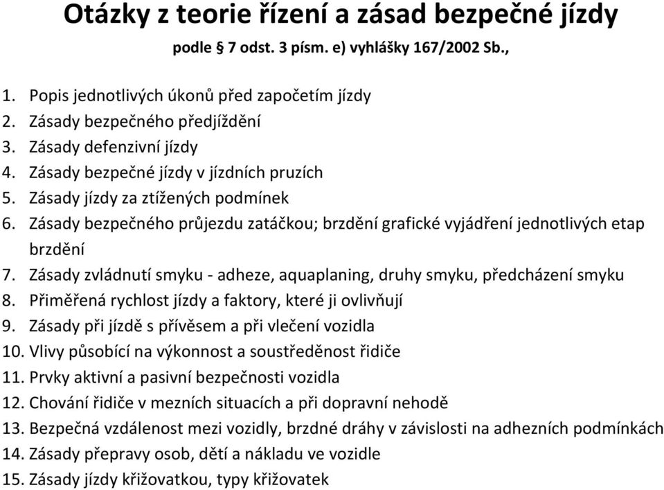 Zásady bezpečného průjezdu zatáčkou; brzdění grafické vyjádření jednotlivých etap brzdění 7. Zásady zvládnutí smyku - adheze, aquaplaning, druhy smyku, předcházení smyku 8.