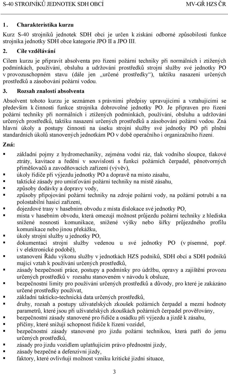 provozuschopném stavu (dále jen určené prostředky ), taktiku nasazení určených prostředků a zásobování požární vodou. 3.