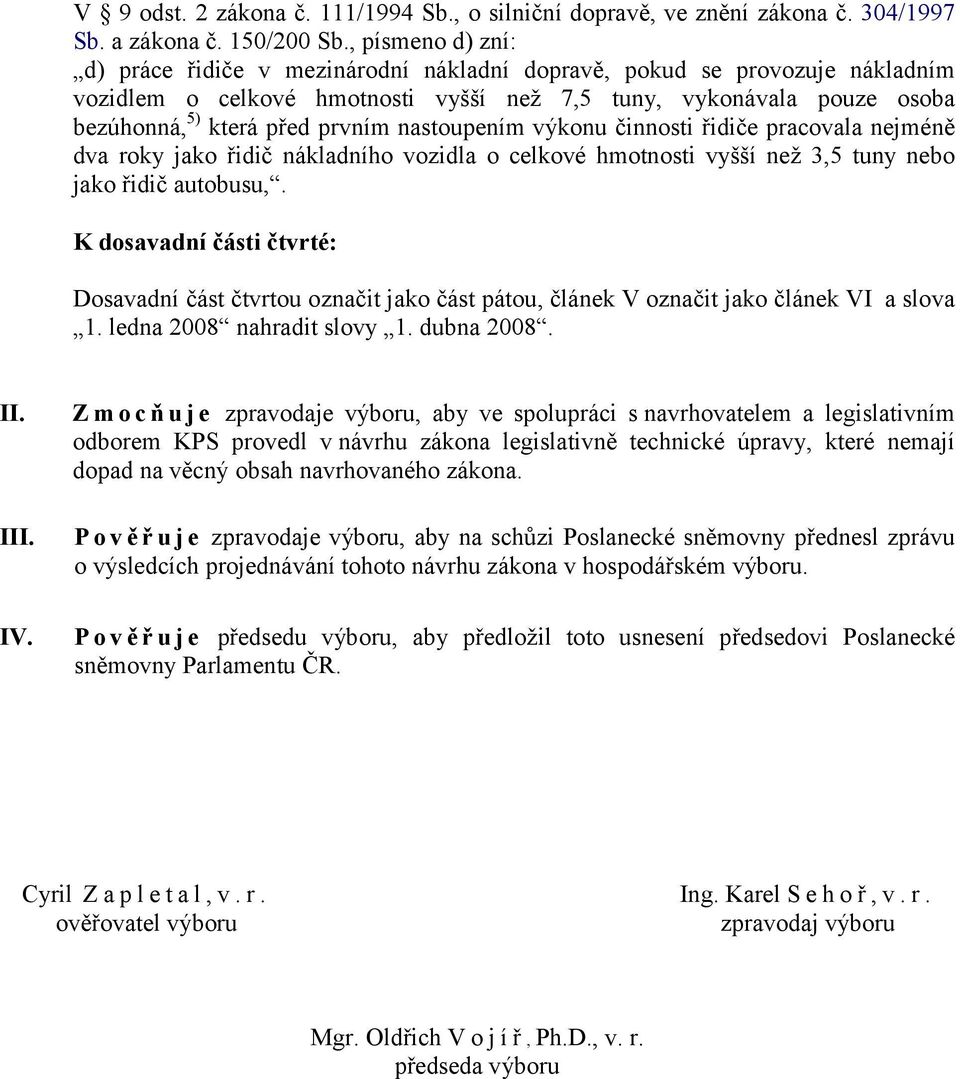 nastoupením výkonu činnosti řidiče pracovala nejméně dva roky jako řidič nákladního vozidla o celkové hmotnosti vyšší než 3,5 tuny nebo jako řidič autobusu,.