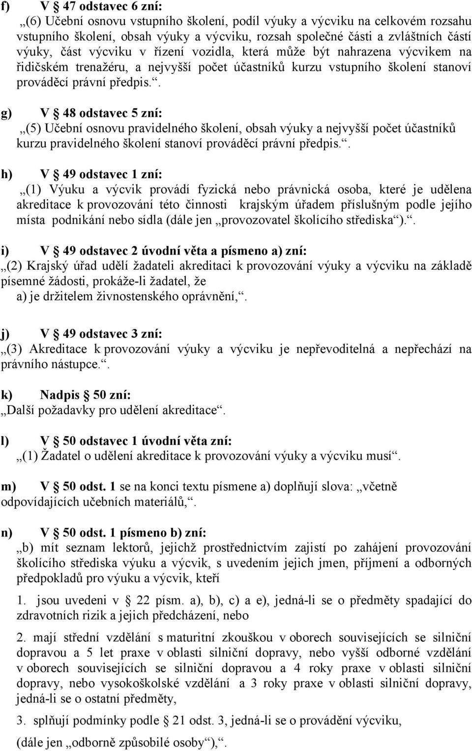 . g) V 48 odstavec 5 zní: (5) Učební osnovu pravidelného školení, obsah výuky a nejvyšší počet účastníků kurzu pravidelného školení stanoví prováděcí právní předpis.