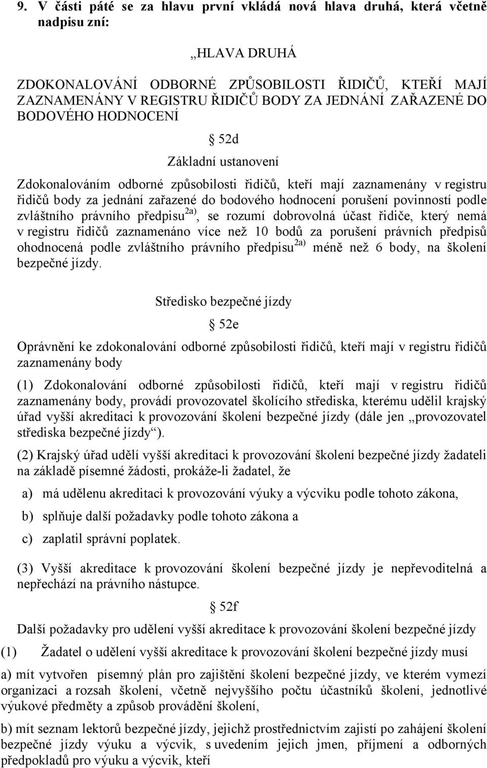 povinností podle zvláštního právního předpisu 2a), se rozumí dobrovolná účast řidiče, který nemá v registru řidičů zaznamenáno více než 10 bodů za porušení právních předpisů ohodnocená podle