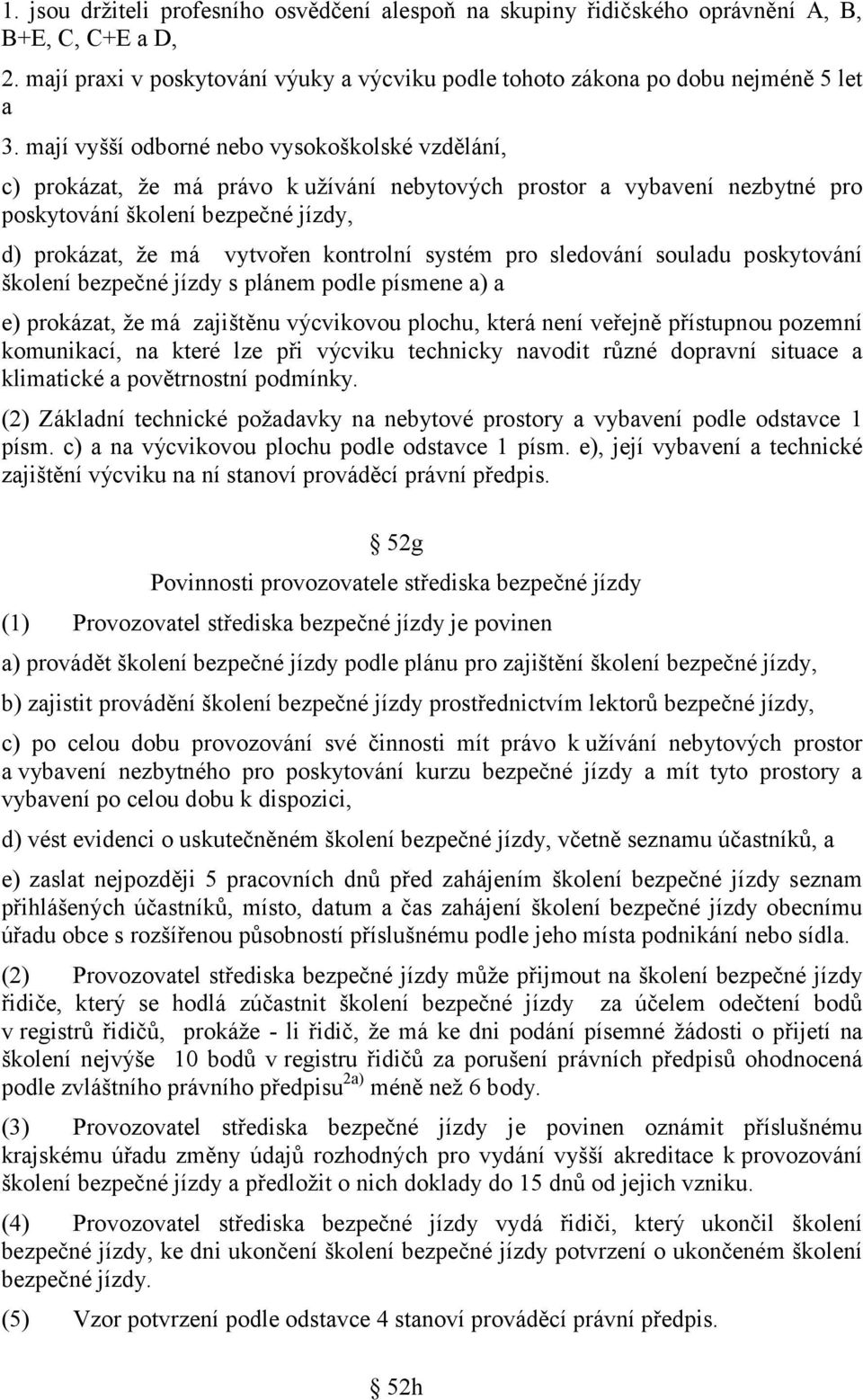 systém pro sledování souladu poskytování školení bezpečné jízdy s plánem podle písmene a) a e) prokázat, že má zajištěnu výcvikovou plochu, která není veřejně přístupnou pozemní komunikací, na které