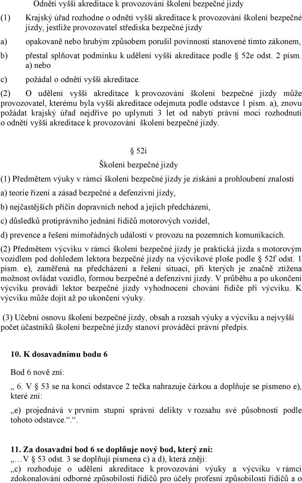 a) nebo c) požádal o odnětí vyšší akreditace. (2) O udělení vyšší akreditace k provozování školení bezpečné jízdy může provozovatel, kterému byla vyšší akreditace odejmuta podle odstavce 1 písm.